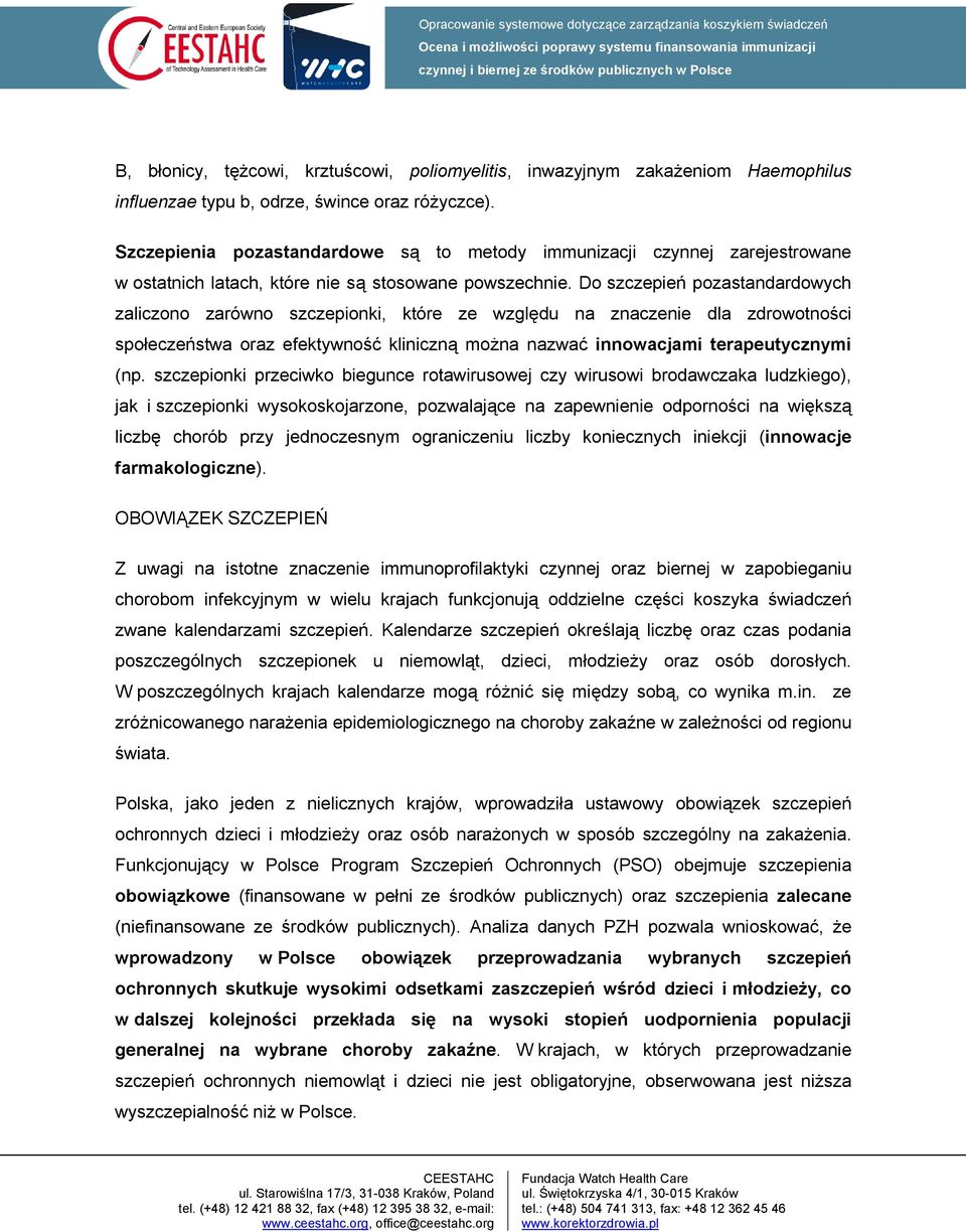 Do szczepień pozastandardowych zaliczono zarówno szczepionki, które ze względu na znaczenie dla zdrowotności społeczeństwa oraz efektywność kliniczną można nazwać innowacjami terapeutycznymi (np.