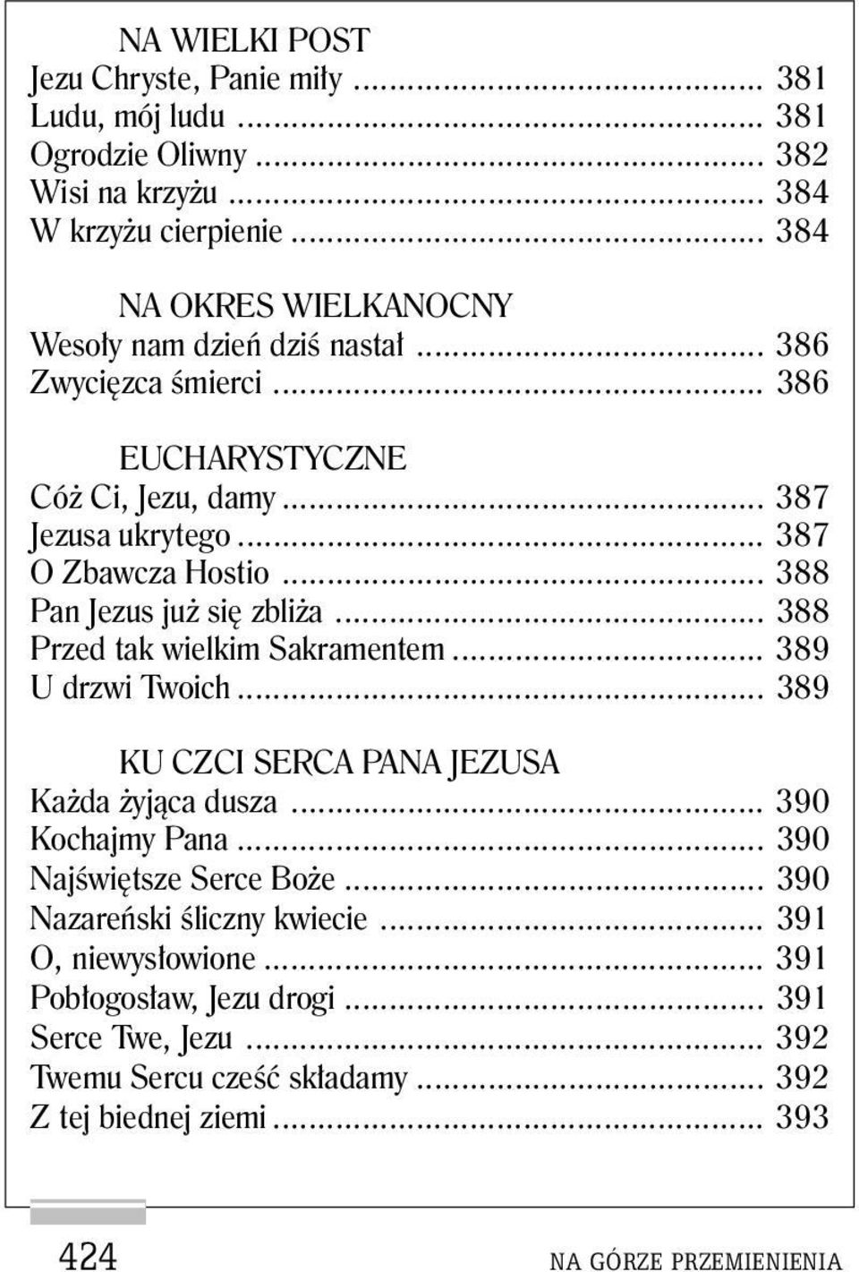 .. 388 Pan Jezus już się zbliża... 388 Przed tak wielkim Sakramentem... 389 U drzwi Twoich... 389 KU CZCI SERCA PANA JEZUSA Każda żyjąca dusza... 390 Kochajmy Pana.