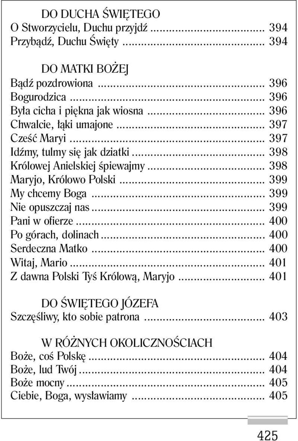 .. 399 Nie opuszczaj nas... 399 Pani w ofierze... 400 Po górach, dolinach... 400 Serdeczna Matko... 400 Witaj, Mario... 401 Z dawna Polski Tyś Królową, Maryjo.