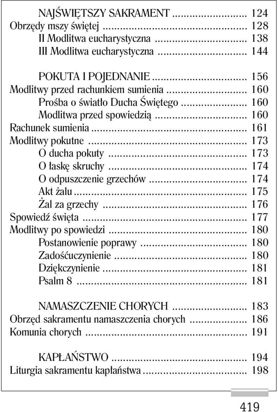 .. 173 O ducha pokuty... 173 O łaskę skruchy... 174 O odpuszczenie grzechów... 174 Akt żalu... 175 Żal za grzechy... 176 Spowiedź święta... 177 Modlitwy po spowiedzi.