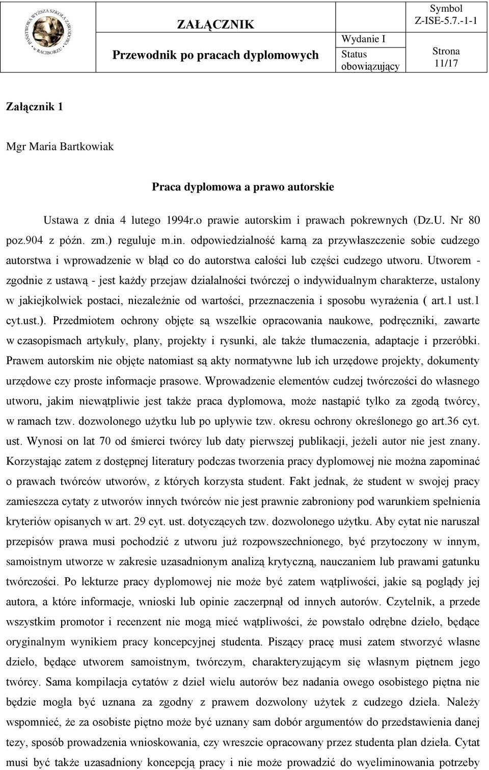 Utworem - zgodnie z ustawą - jest każdy przejaw działalności twórczej o indywidualnym charakterze, ustalony w jakiejkolwiek postaci, niezależnie od wartości, przeznaczenia i sposobu wyrażenia ( art.