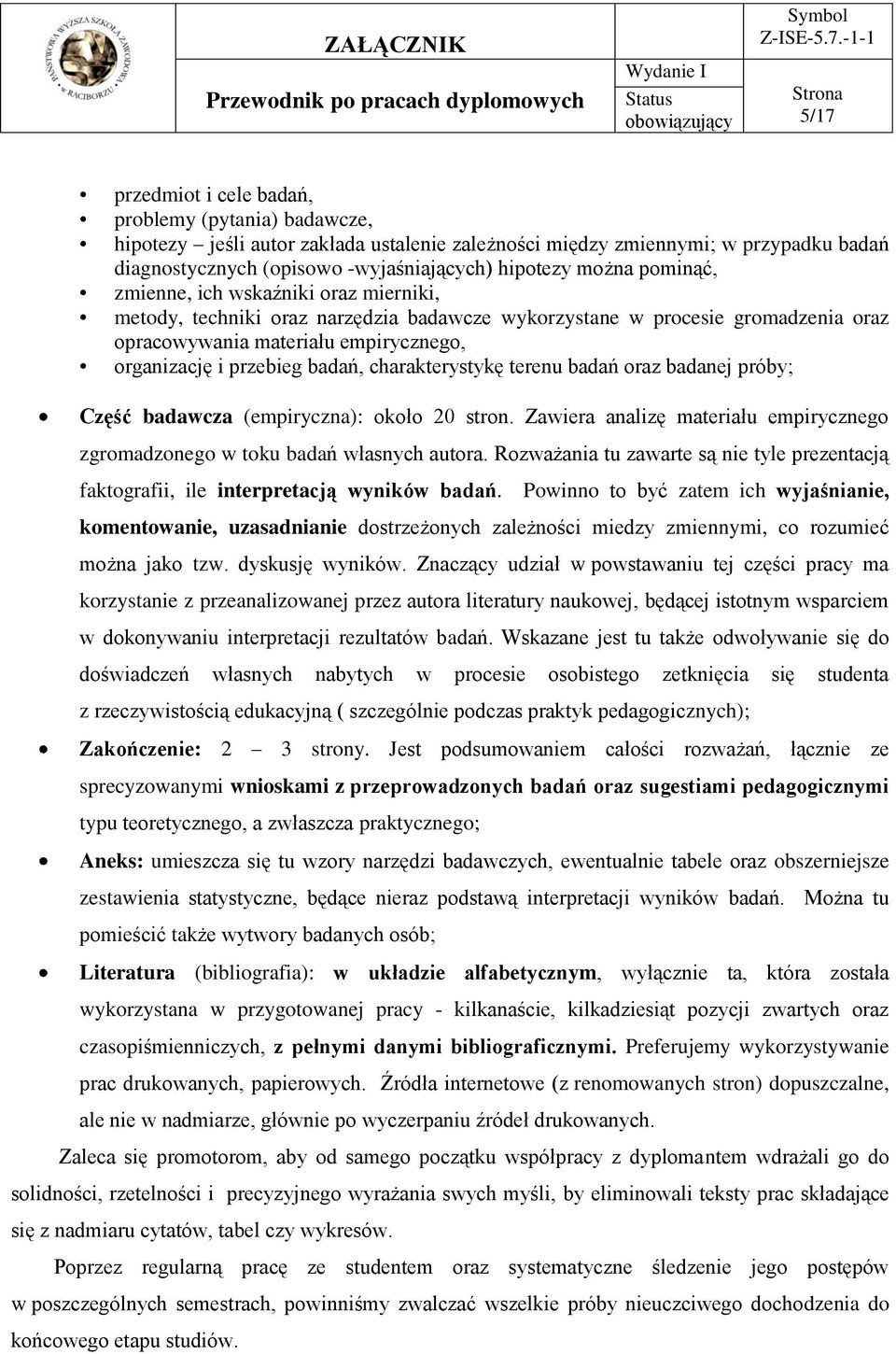 badań, charakterystykę terenu badań oraz badanej próby; Część badawcza (empiryczna): około 20 stron. Zawiera analizę materiału empirycznego zgromadzonego w toku badań własnych autora.