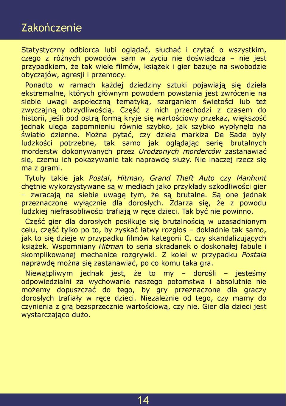 Ponadto w ramach każdej dziedziny sztuki pojawiają się dzieła ekstremalne, których głównym powodem powstania jest zwrócenie na siebie uwagi aspołeczną tematyką, szarganiem świętości lub też zwyczajną