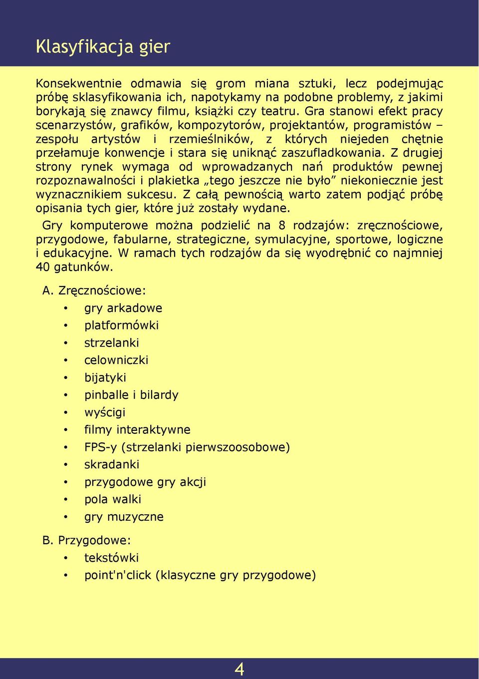 zaszufladkowania. Z drugiej strony rynek wymaga od wprowadzanych nań produktów pewnej rozpoznawalności i plakietka tego jeszcze nie było niekoniecznie jest wyznacznikiem sukcesu.