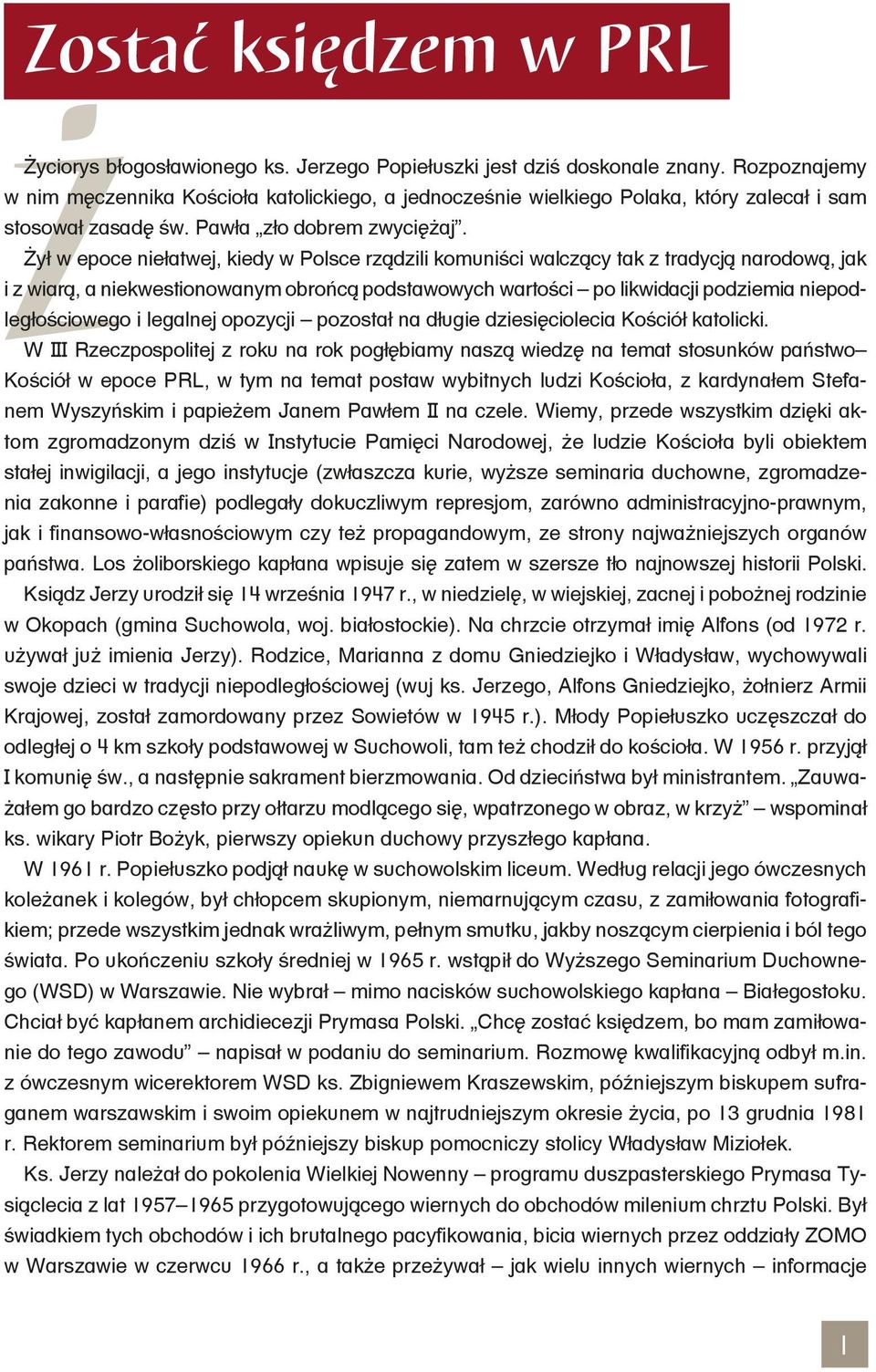 Żył w epoce niełatwej, kiedy w Polsce rządzili komuniści walczący tak z tradycją narodową, jak i z wiarą, a niekwestionowanym obrońcą podstawowych wartości po likwidacji podziemia niepodległościowego