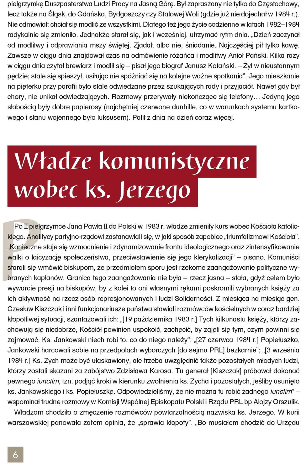 Dzień zaczynał od modlitwy i odprawiania mszy świętej. Zjadał, albo nie, śniadanie. Najczęściej pił tylko kawę. Zawsze w ciągu dnia znajdował czas na odmówienie różańca i modlitwy Anioł Pański.