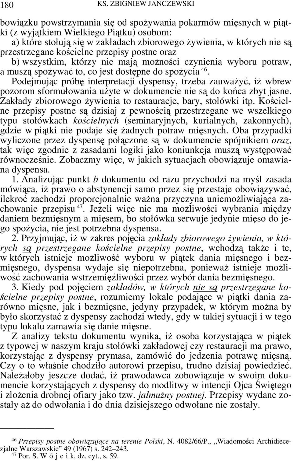 Podejmując próbę interpretacji dyspensy, trzeba zauważyć, iż wbrew pozorom sformułowania użyte w dokumencie nie są do końca zbyt jasne. Zakłady zbiorowego żywienia to restauracje, bary, stołówki itp.