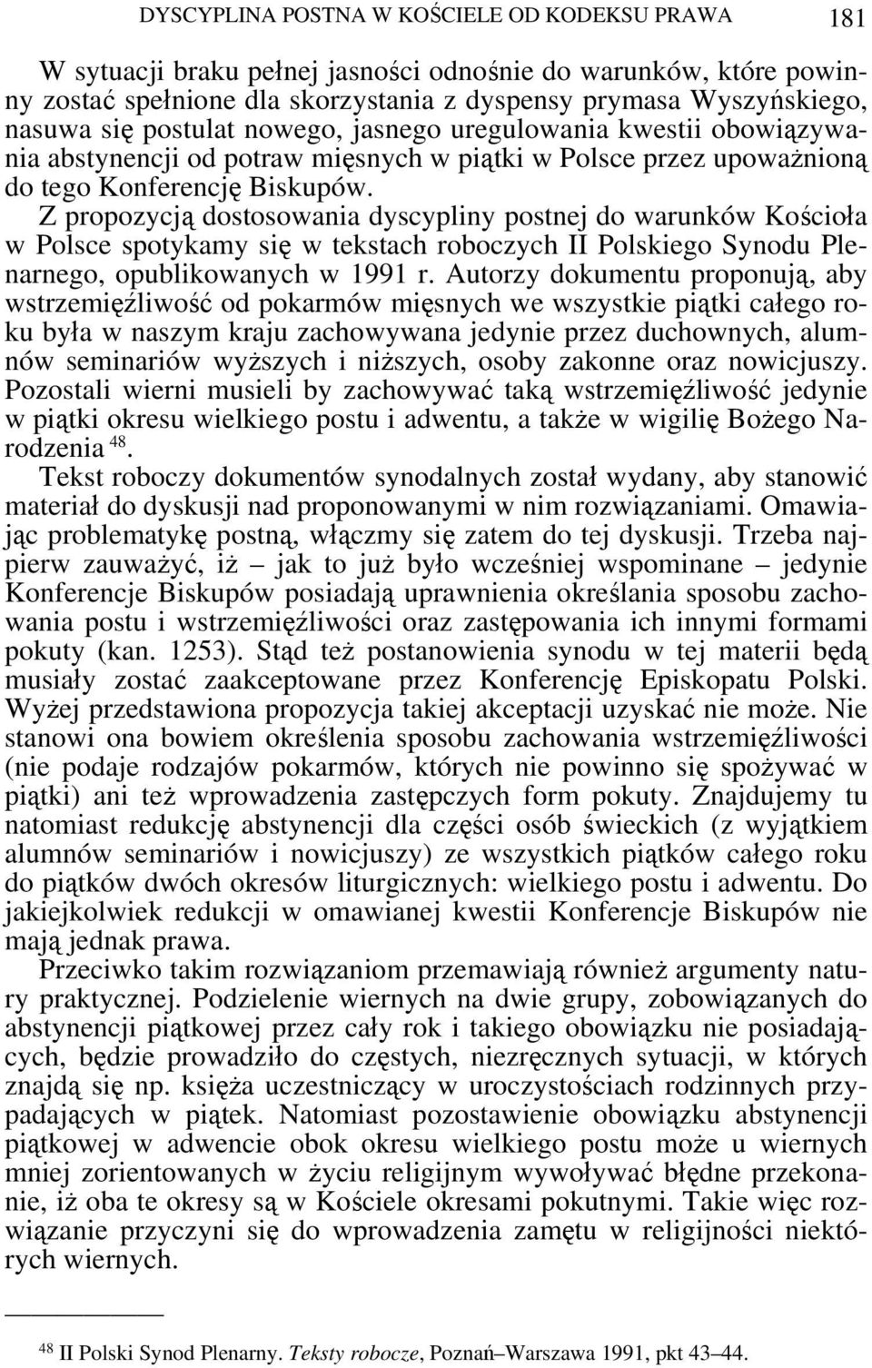 Z propozycją dostosowania dyscypliny postnej do warunków Kościoła w Polsce spotykamy się w tekstach roboczych II Polskiego Synodu Plenarnego, opublikowanych w 1991 r.