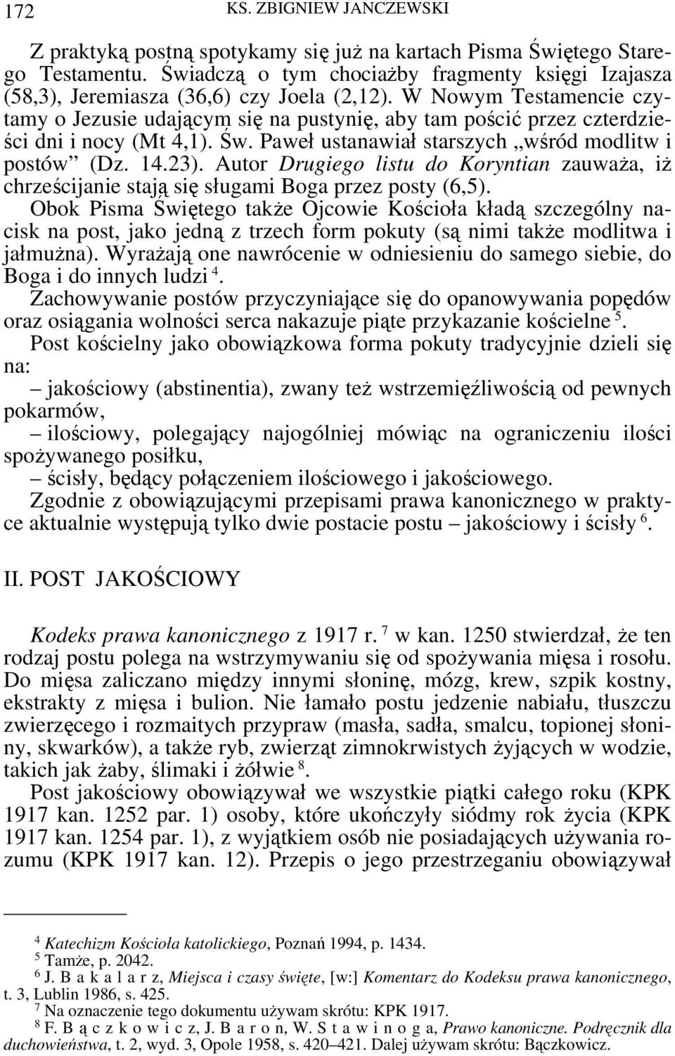 Autor Drugiego listu do Koryntian zauważa, iż chrześcijanie stają się sługami Boga przez posty (6,5).