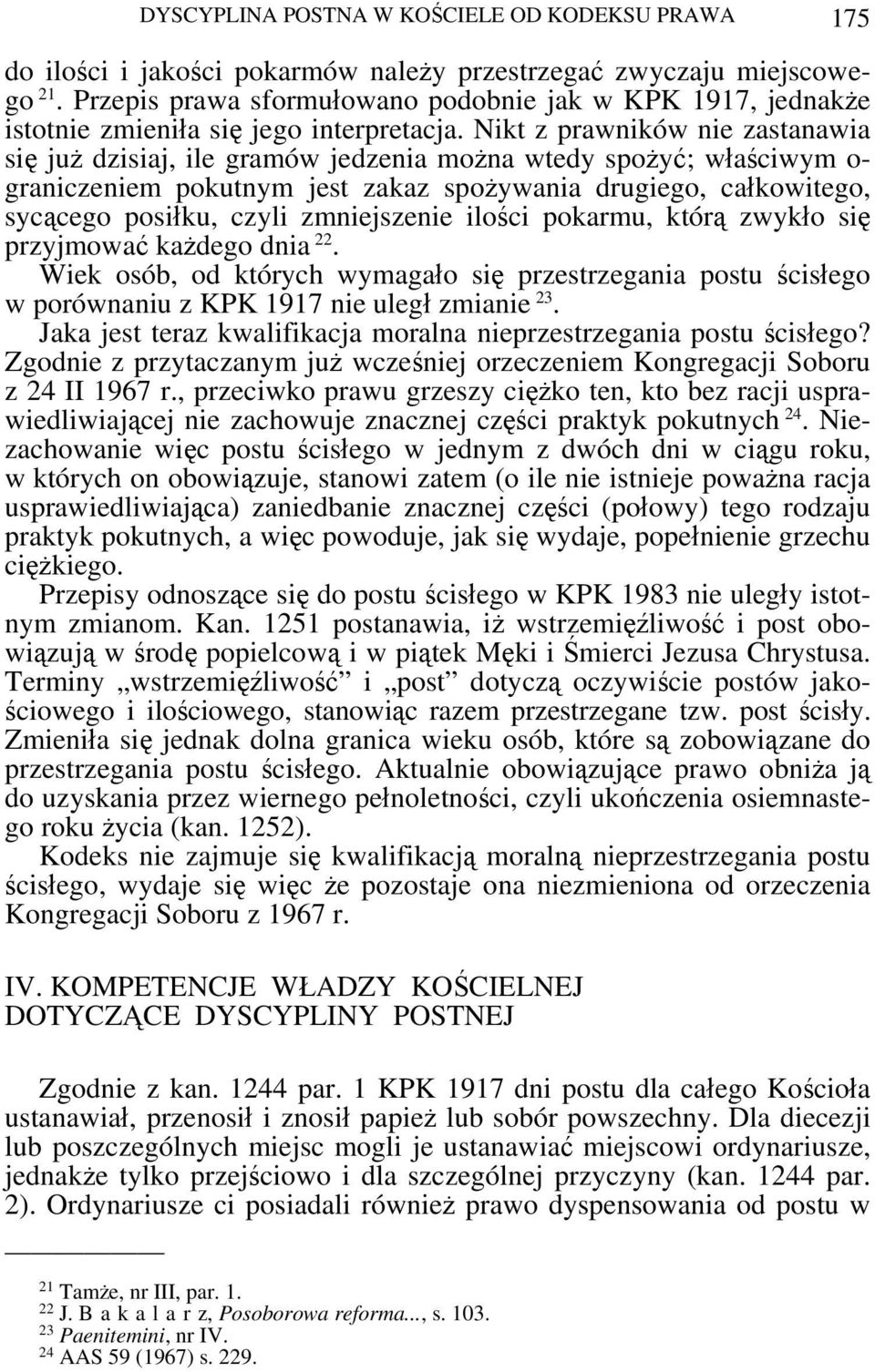Nikt z prawników nie zastanawia się już dzisiaj, ile gramów jedzenia można wtedy spożyć; właściwym o- graniczeniem pokutnym jest zakaz spożywania drugiego, całkowitego, sycącego posiłku, czyli