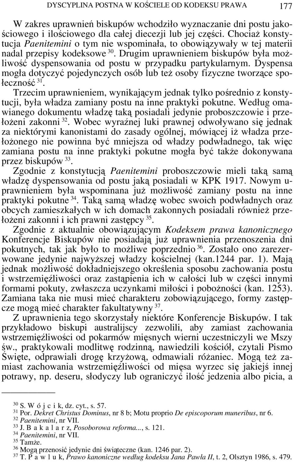 Drugim uprawnieniem biskupów była możliwość dyspensowania od postu w przypadku partykularnym. Dyspensa mogła dotyczyć pojedynczych osób lub też osoby fizyczne tworzące społeczność 31.