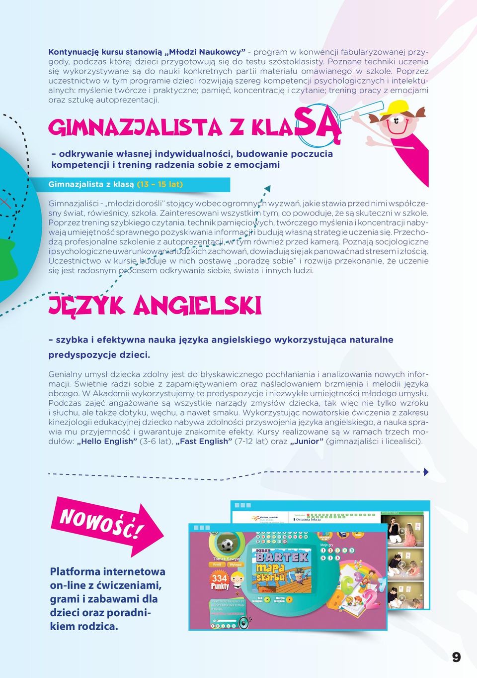 Poprzez uczestnictwo w tym programie dzieci rozwijają szereg kompetencji psychologicznych i intelektu- oraz sztukę autoprezentacji.