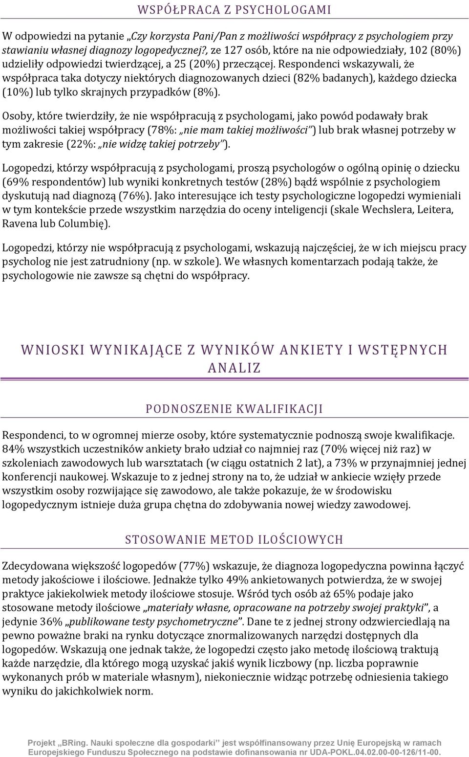 Respondenci wskazywali, że współpraca taka dotyczy niektórych diagnozowanych dzieci (82% badanych), każdego dziecka (10%) lub tylko skrajnych przypadków (8%).