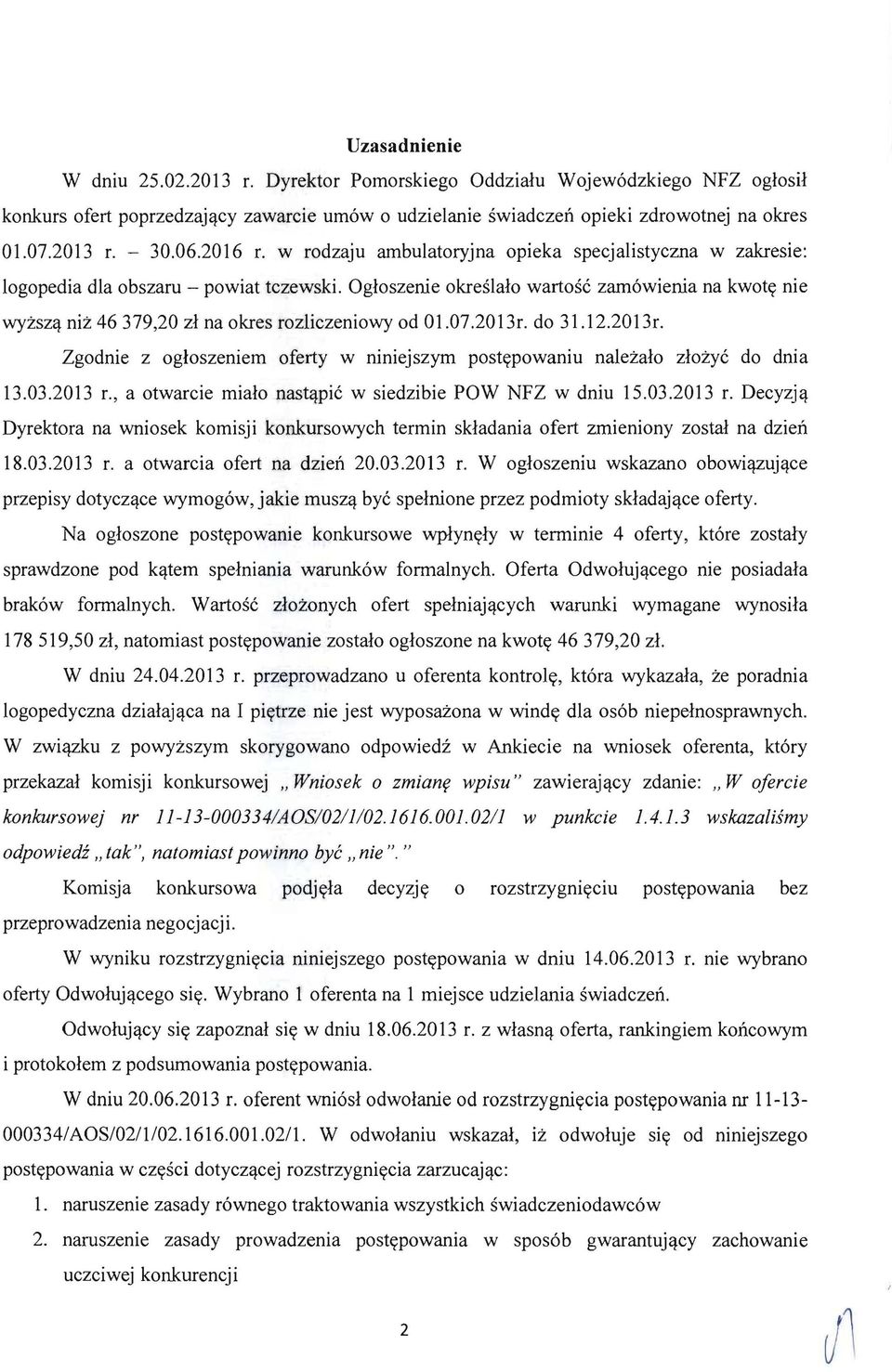 Ogloszenie okreslalo wartosc zam6wienia na kwott( nie WYZSZq niz 46 379,20 zl na okres rozliczeniowy od 01.07.2013r. do 31.12.2013r. Zgodnie z ogloszeniem oferty w niniejszym postt(powaniu nalezalo zlozyc do dnia 13.