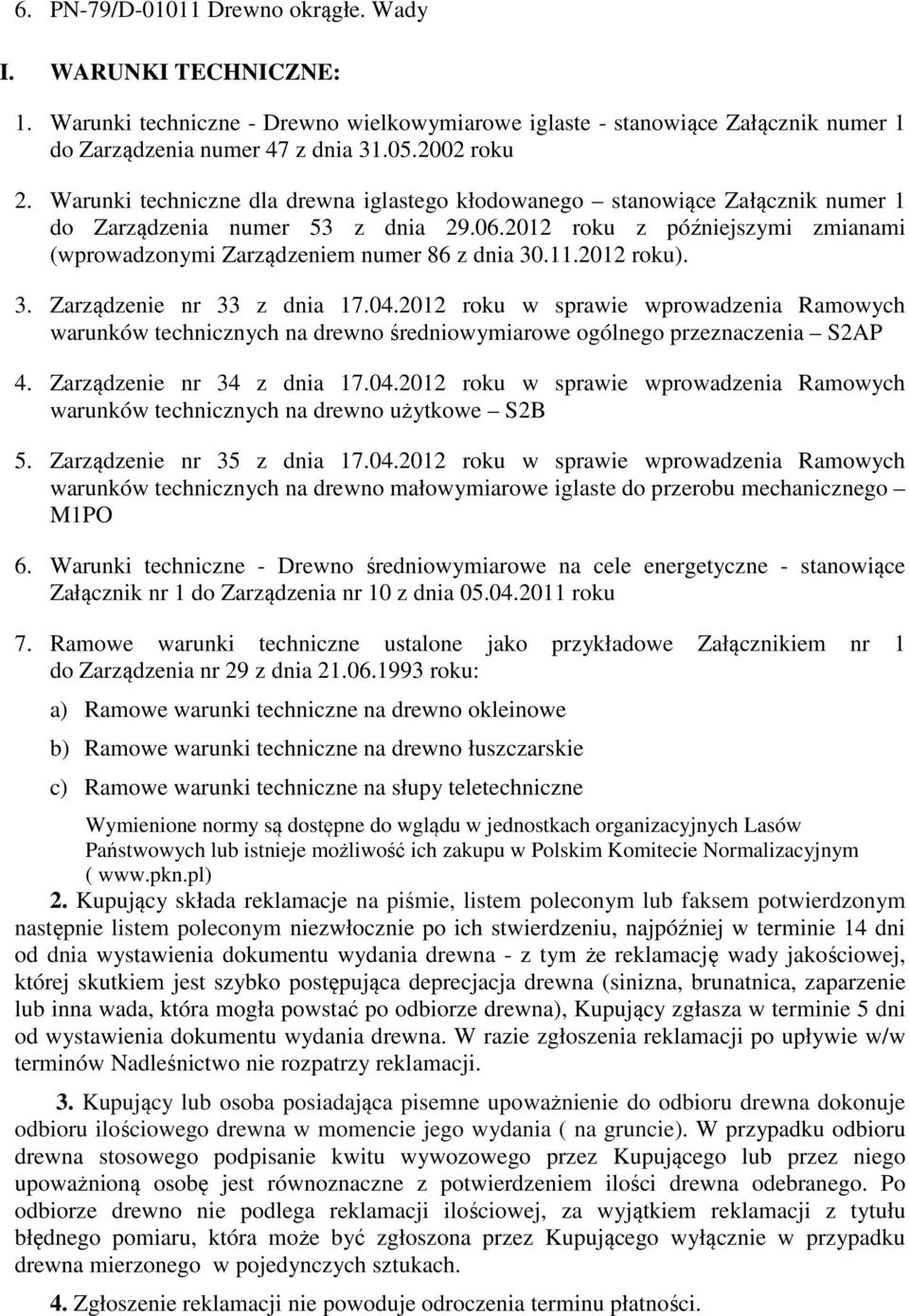 11.2012 roku). 3. Zarządzenie nr 33 z dnia 17.04.2012 roku w sprawie wprowadzenia Ramowych warunków technicznych na drewno średniowymiarowe ogólnego przeznaczenia S2AP 4. Zarządzenie nr 34 z dnia 17.