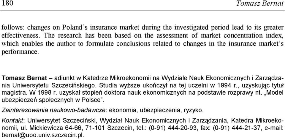 Tomasz Bernat adiunkt w Katedrze Mikroekonomii na Wydziale Nauk Ekonomicznych i Zarządzania Uniwersytetu Szczecińskiego. Studia wyższe ukończył na tej uczelni w 1994 r., uzyskując tytuł magistra.