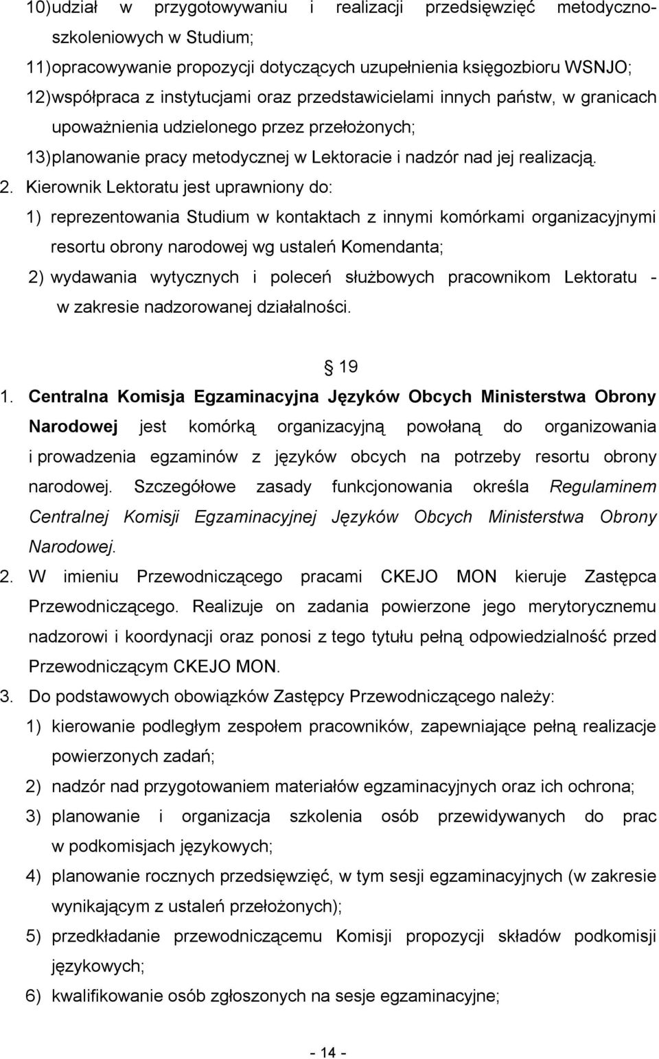 Kierownik Lektoratu jest uprawniony do: 1) reprezentowania Studium w kontaktach z innymi komórkami organizacyjnymi resortu obrony narodowej wg ustaleń Komendanta; 2) wydawania wytycznych i poleceń