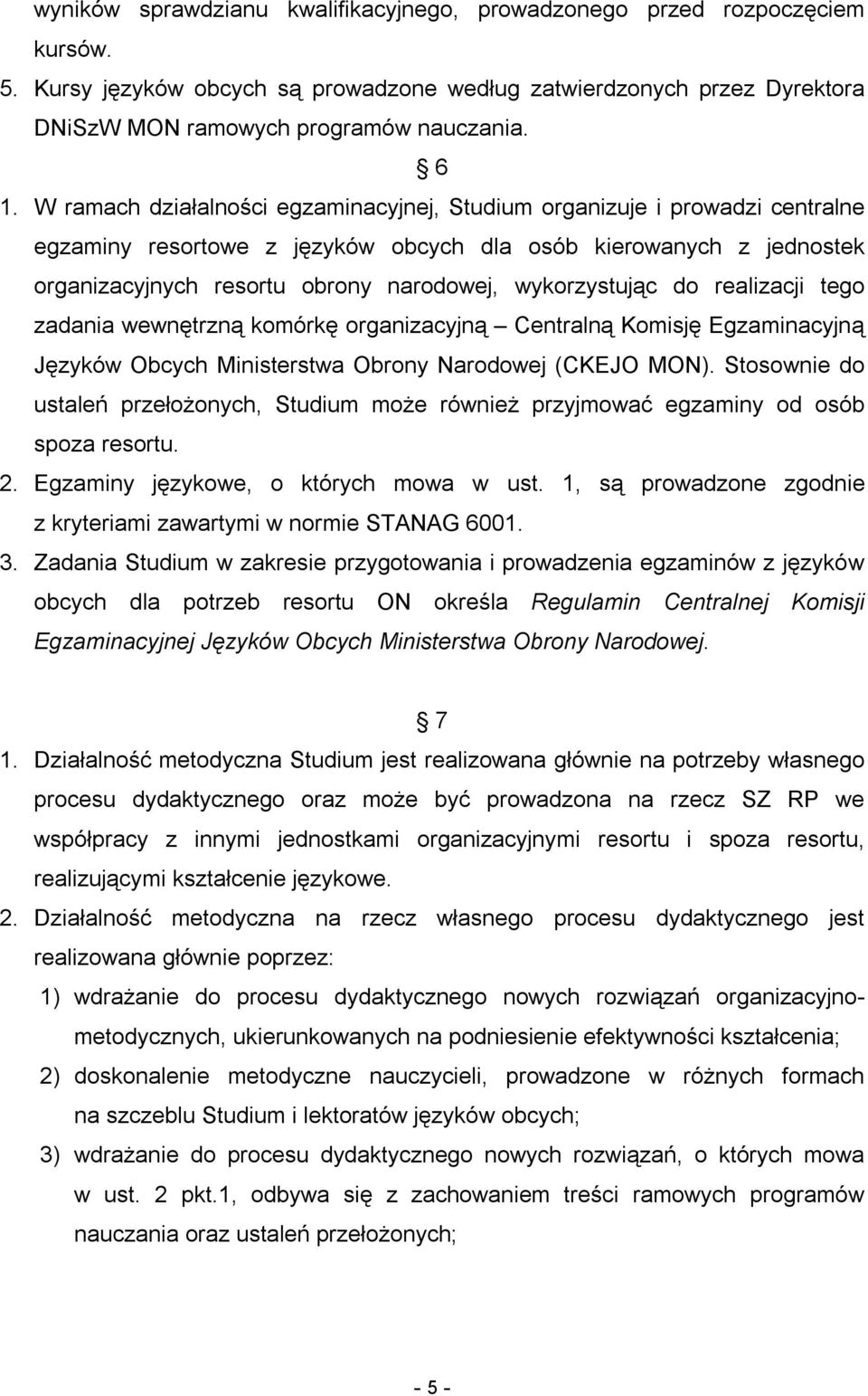 wykorzystując do realizacji tego zadania wewnętrzną komórkę organizacyjną Centralną Komisję Egzaminacyjną Języków Obcych Ministerstwa Obrony Narodowej (CKEJO MON).