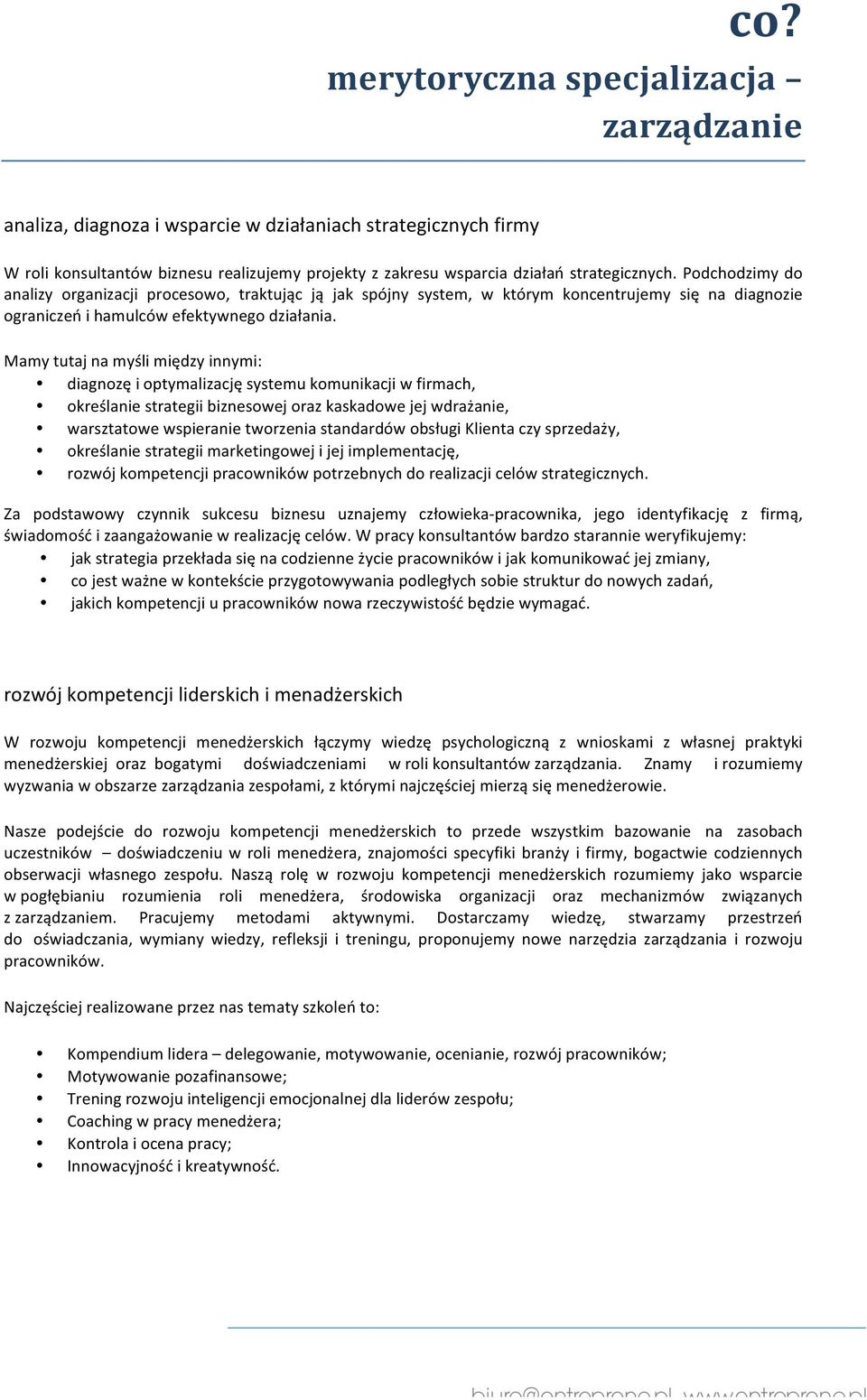 Mamy tutaj na myśli między innymi: diagnozę i optymalizację systemu komunikacji w firmach, określanie strategii biznesowej oraz kaskadowe jej wdrażanie, warsztatowe wspieranie tworzenia standardów