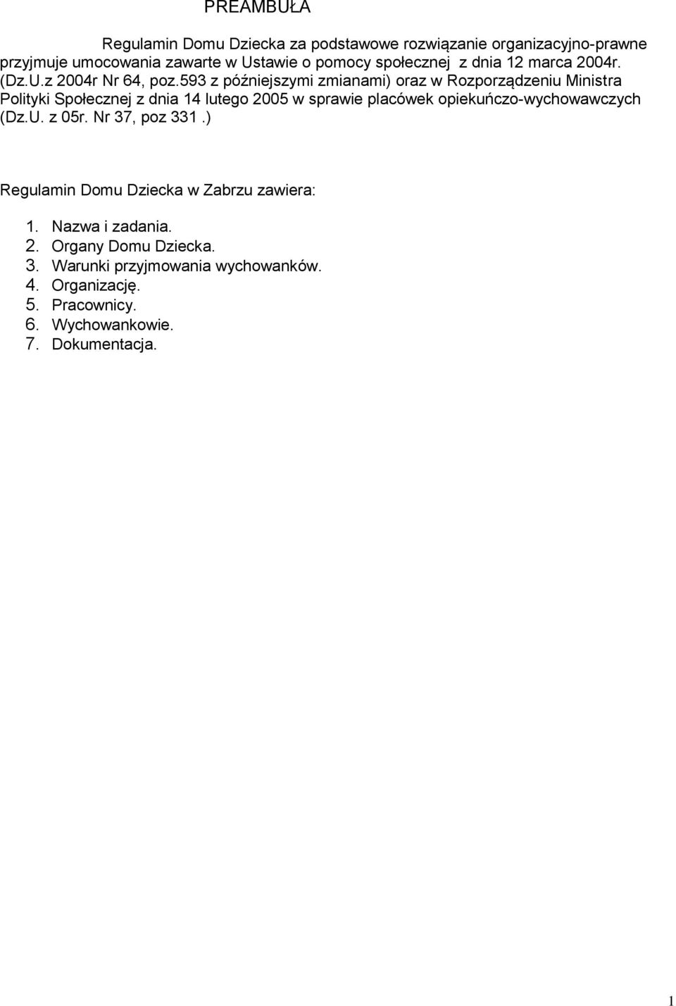 593 z późniejszymi zmianami) oraz w Rozporządzeniu Ministra Polityki Społecznej z dnia 14 lutego 2005 w sprawie placówek