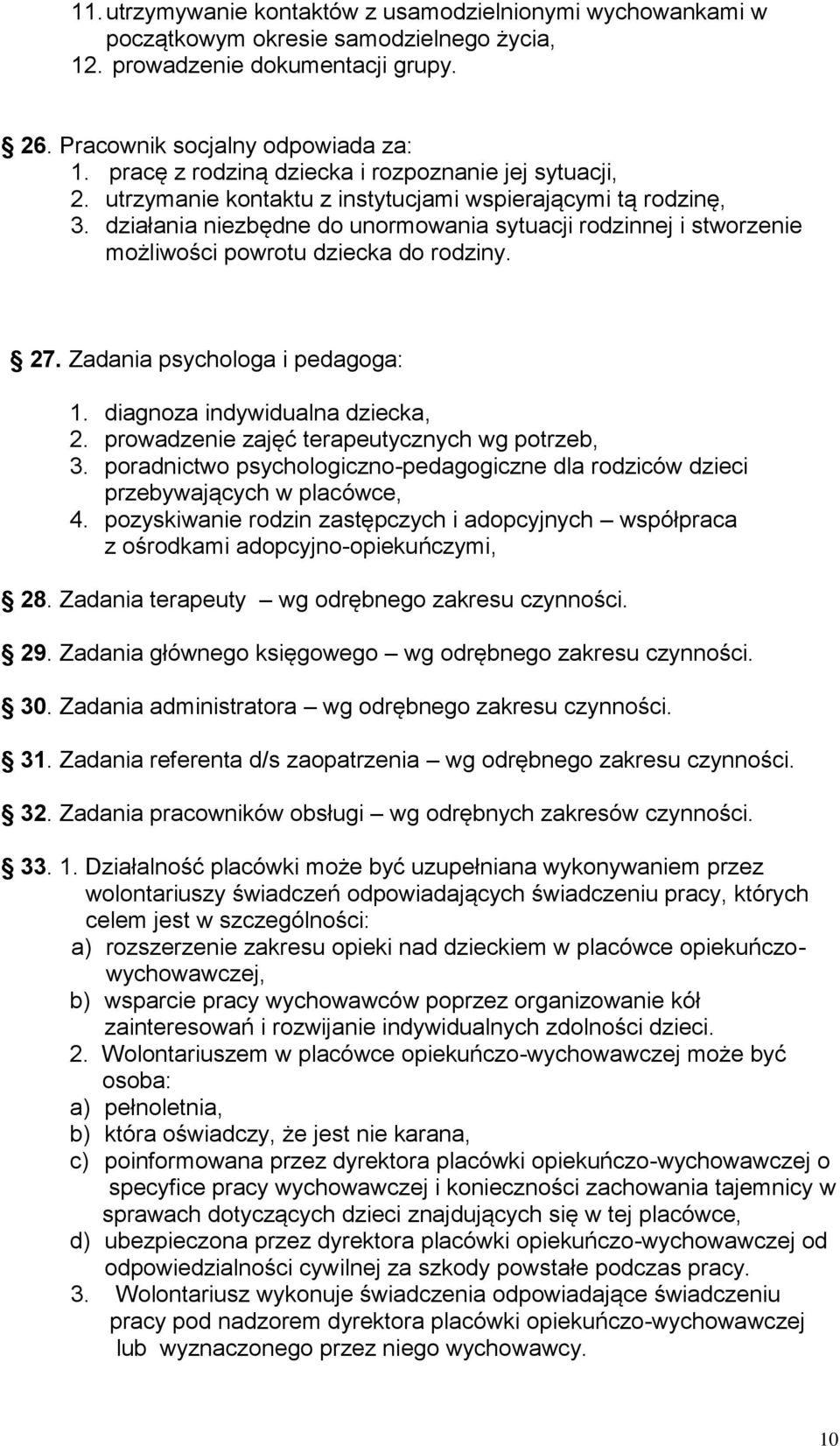 działania niezbędne do unormowania sytuacji rodzinnej i stworzenie możliwości powrotu dziecka do rodziny. 27. Zadania psychologa i pedagoga: 1. diagnoza indywidualna dziecka, 2.