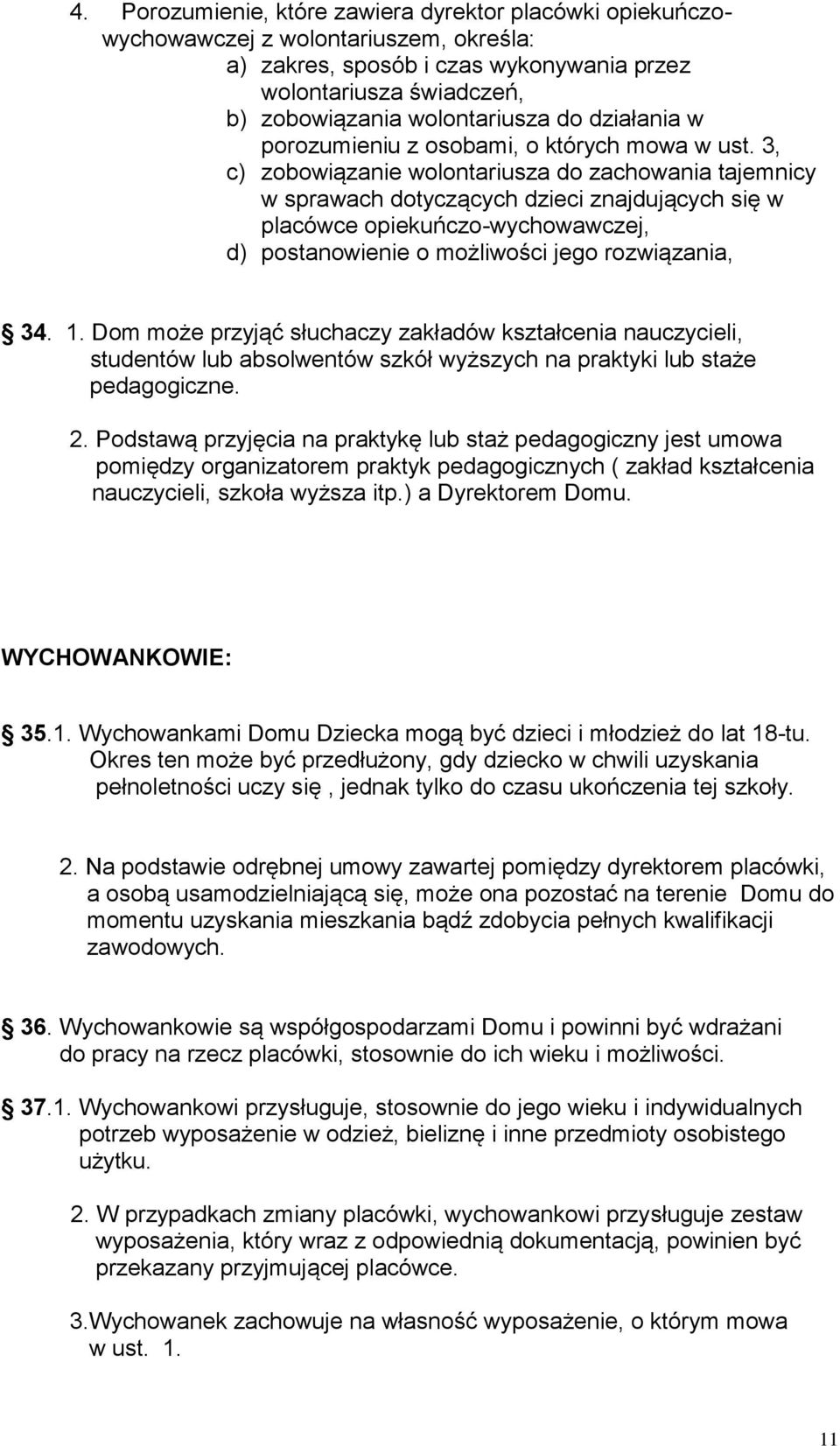 3, c) zobowiązanie wolontariusza do zachowania tajemnicy w sprawach dotyczących dzieci znajdujących się w placówce opiekuńczo-wychowawczej, d) postanowienie o możliwości jego rozwiązania, 34. 1.