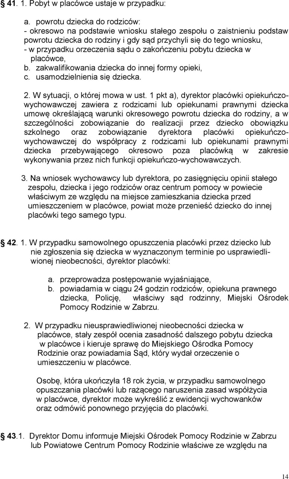 zakończeniu pobytu dziecka w placówce, b. zakwalifikowania dziecka do innej formy opieki, c. usamodzielnienia się dziecka. 2. W sytuacji, o której mowa w ust.