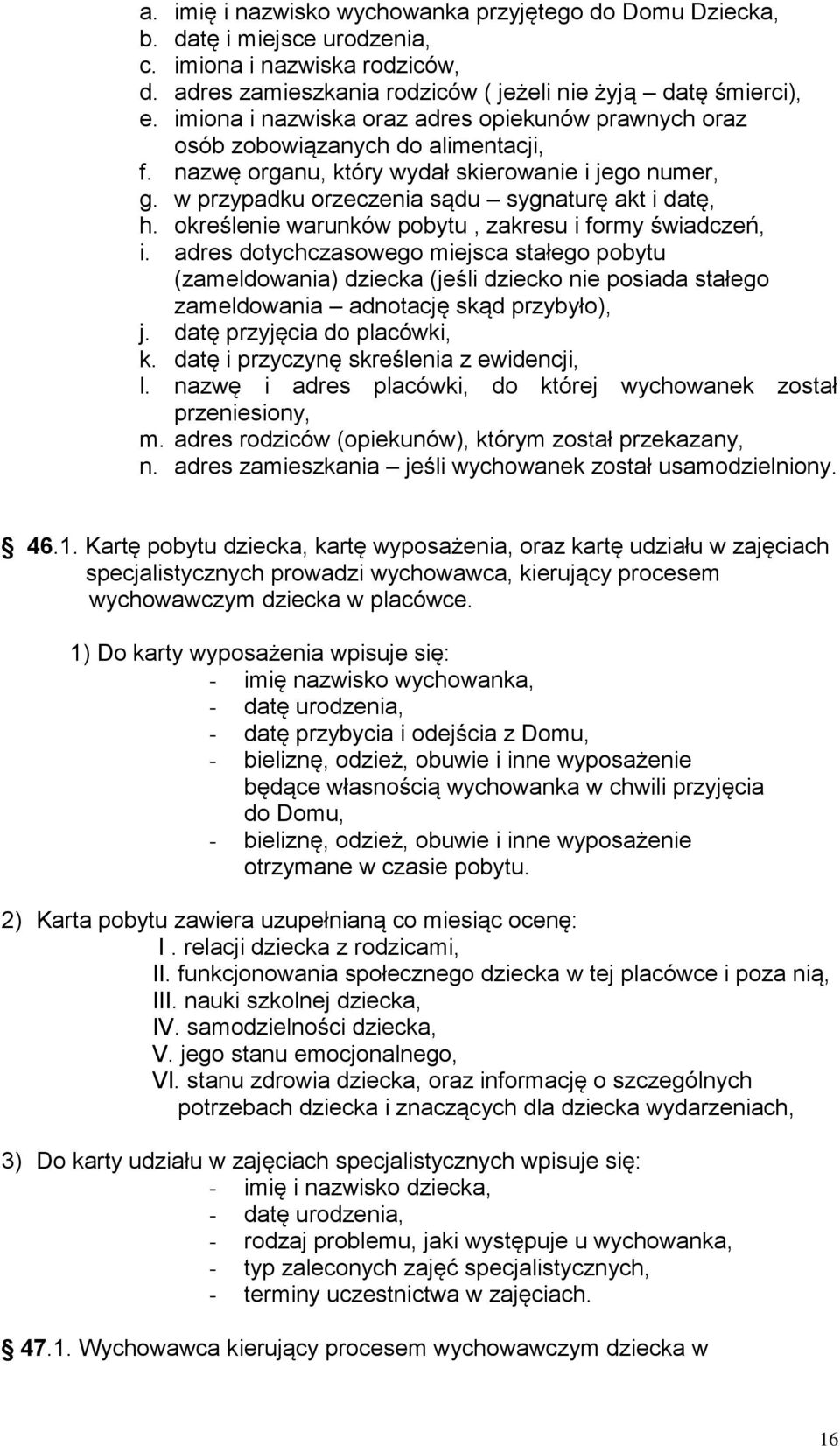 określenie warunków pobytu, zakresu i formy świadczeń, i.