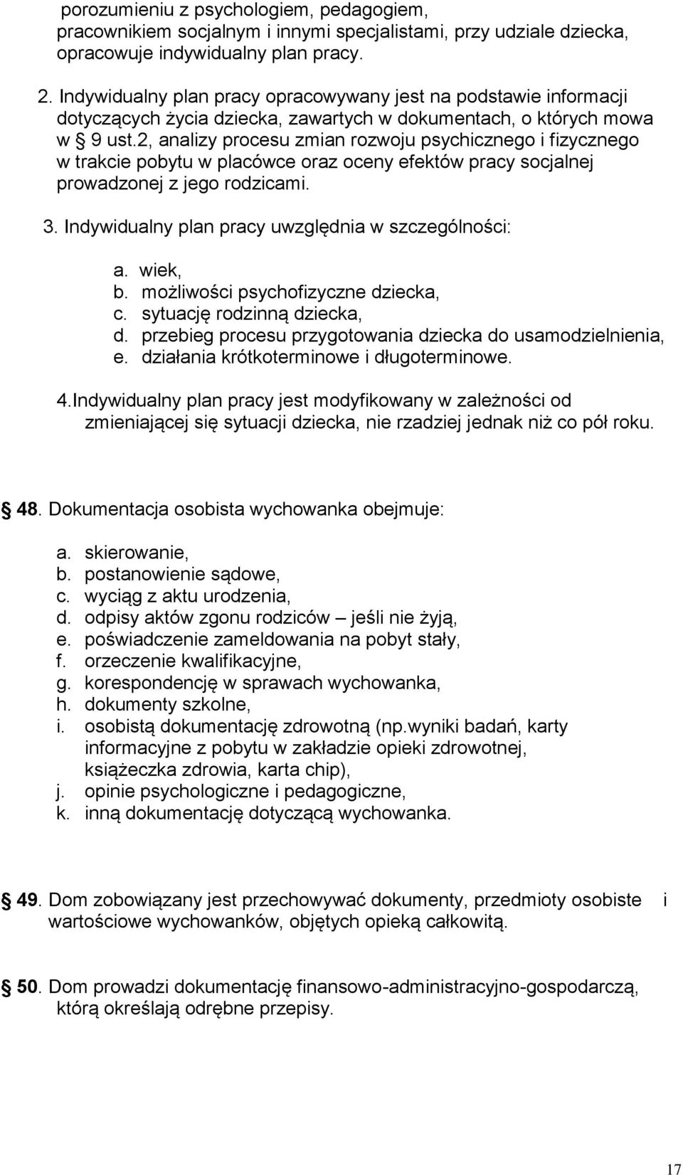 2, analizy procesu zmian rozwoju psychicznego i fizycznego w trakcie pobytu w placówce oraz oceny efektów pracy socjalnej prowadzonej z jego rodzicami. 3.