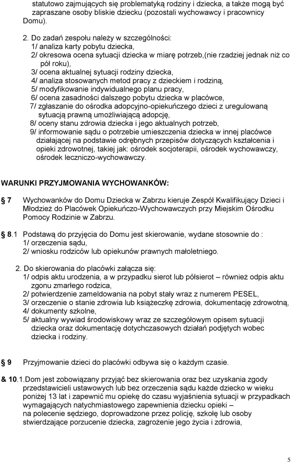 dziecka, 4/ analiza stosowanych metod pracy z dzieckiem i rodziną, 5/ modyfikowanie indywidualnego planu pracy, 6/ ocena zasadności dalszego pobytu dziecka w placówce, 7/ zgłaszanie do ośrodka