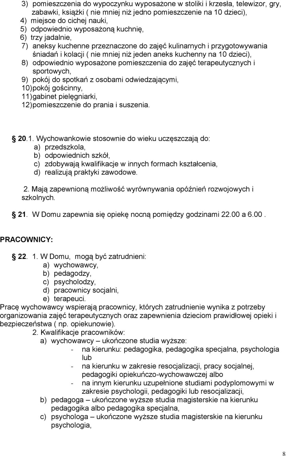 wyposażone pomieszczenia do zajęć terapeutycznych i sportowych, 9) pokój do spotkań z osobami odwiedzającymi, 10) pokój gościnny, 11) gabinet pielęgniarki, 12) pomieszczenie do prania i suszenia. 20.