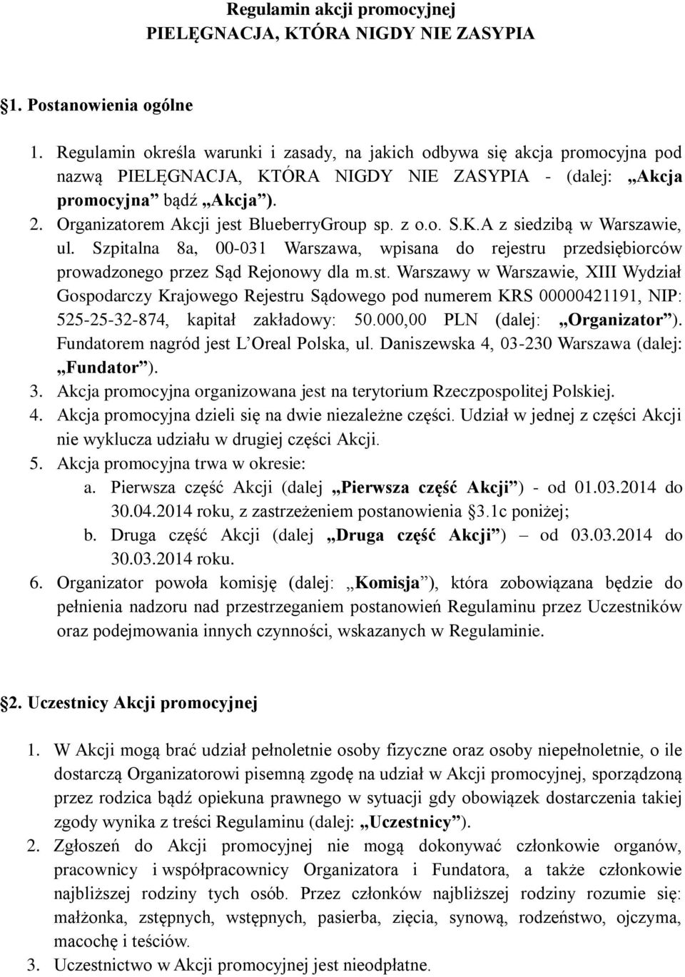 Organizatorem Akcji jest BlueberryGroup sp. z o.o. S.K.A z siedzibą w Warszawie, ul. Szpitalna 8a, 00-031 Warszawa, wpisana do rejestru przedsiębiorców prowadzonego przez Sąd Rejonowy dla m.st. Warszawy w Warszawie, XIII Wydział Gospodarczy Krajowego Rejestru Sądowego pod numerem KRS 00000421191, NIP: 525-25-32-874, kapitał zakładowy: 50.