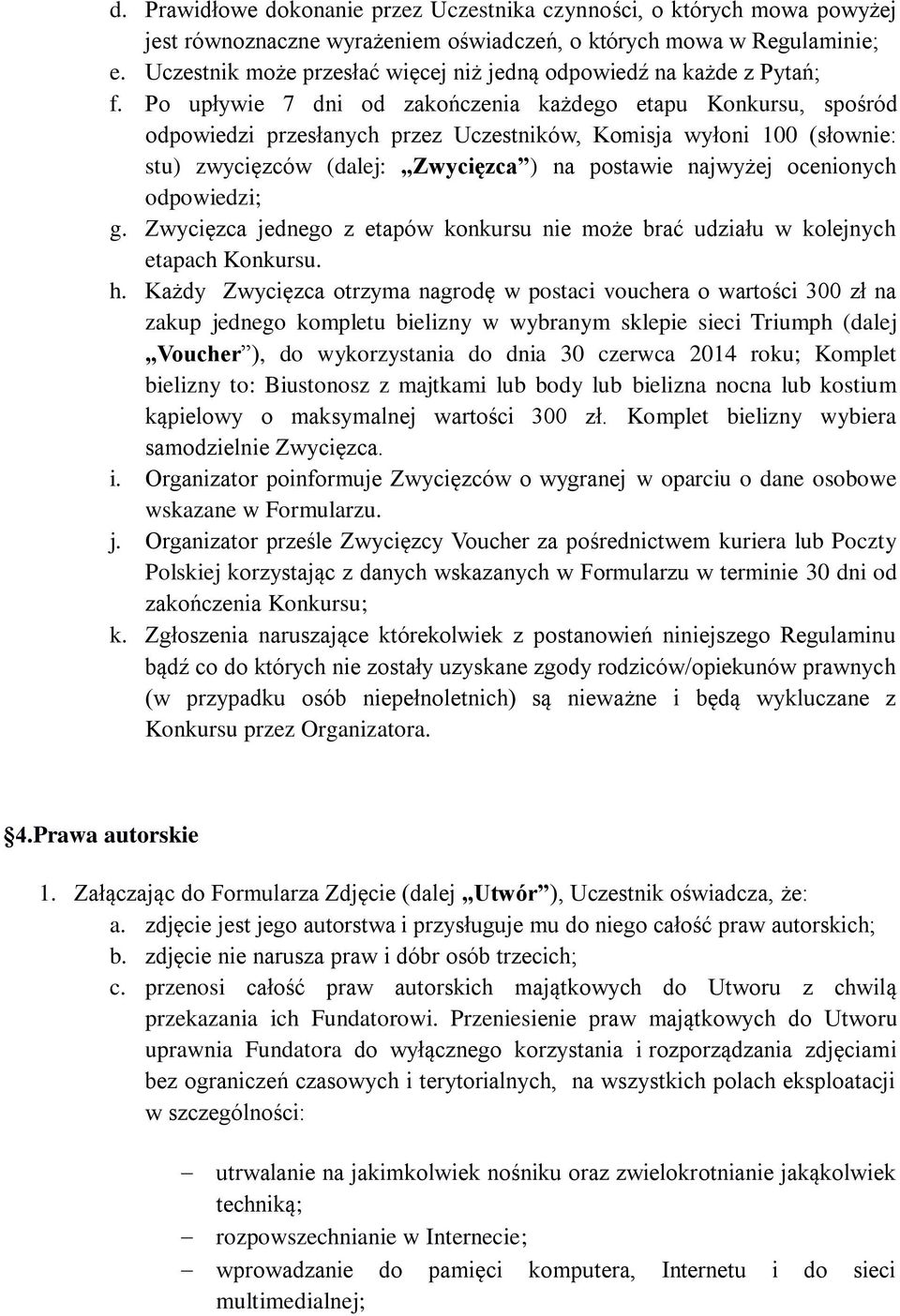 Po upływie 7 dni od zakończenia każdego etapu Konkursu, spośród odpowiedzi przesłanych przez Uczestników, Komisja wyłoni 100 (słownie: stu) zwycięzców (dalej: Zwycięzca ) na postawie najwyżej