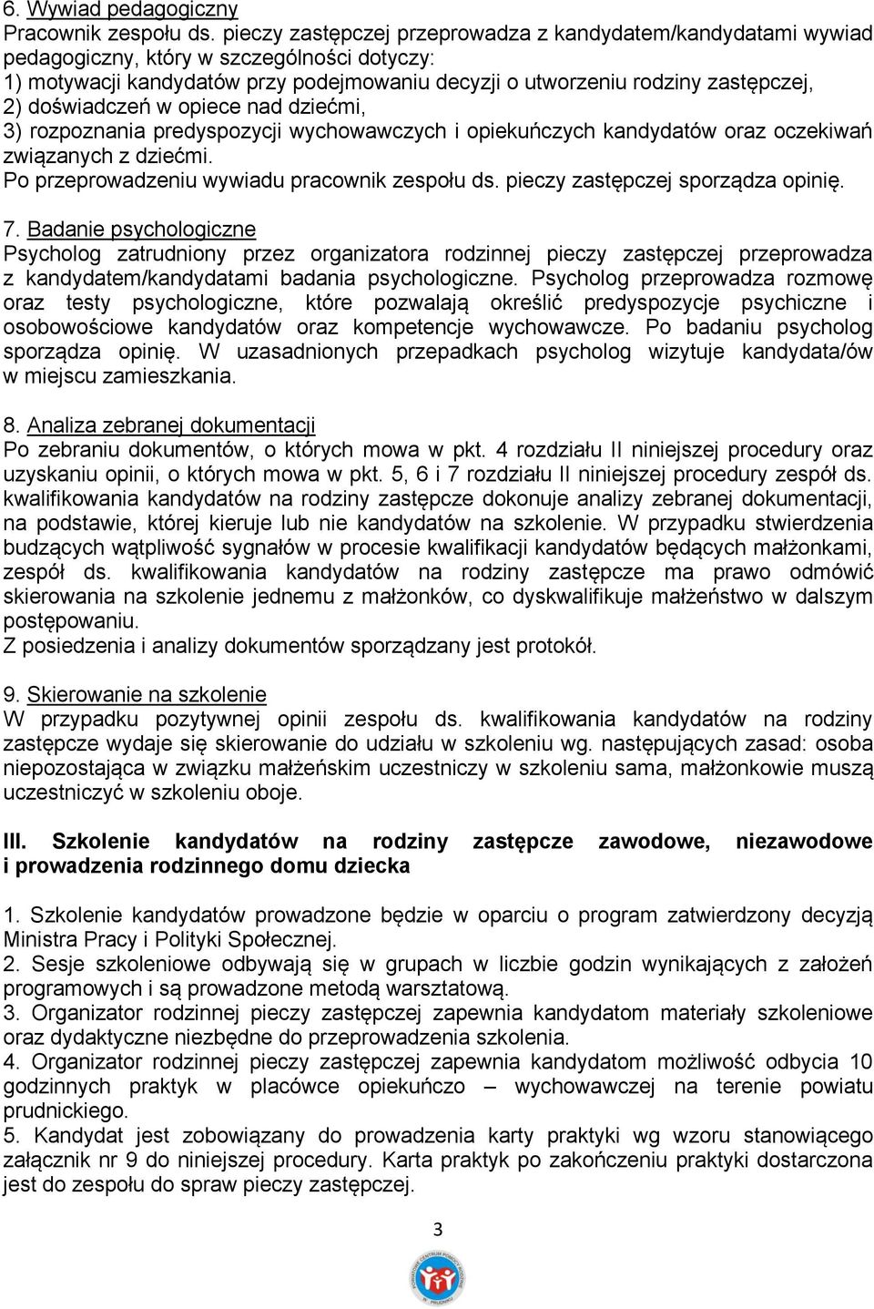 doświadczeń w opiece nad dziećmi, 3) rozpoznania predyspozycji wychowawczych i opiekuńczych kandydatów oraz oczekiwań związanych z dziećmi. Po przeprowadzeniu wywiadu pracownik zespołu ds.