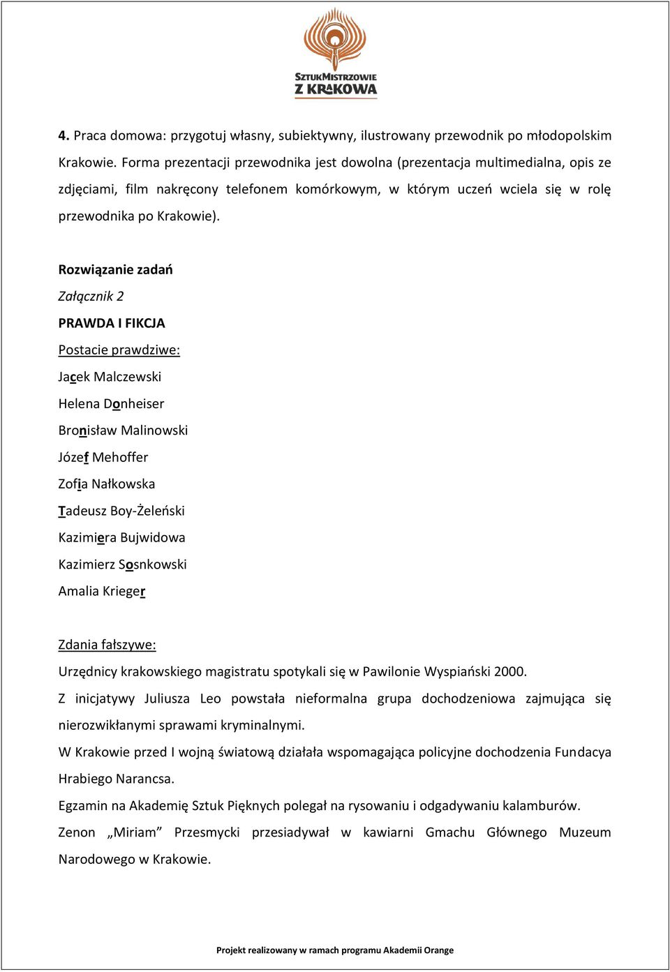 Rozwiązanie zadań Załącznik 2 PRAWDA I FIKCJA Postacie prawdziwe: Jacek Malczewski Helena Donheiser Bronisław Malinowski Józef Mehoffer Zofia Nałkowska Tadeusz Boy-Żeleński Kazimiera Bujwidowa