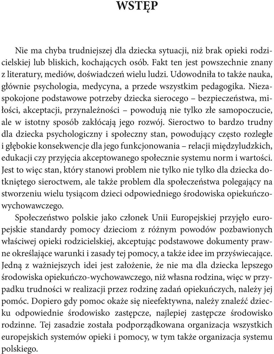 Niezaspokojone podstawowe potrzeby dziecka sierocego bezpieczeństwa, miłości, akceptacji, przynależności powodują nie tylko złe samopoczucie, ale w istotny sposób zakłócają jego rozwój.