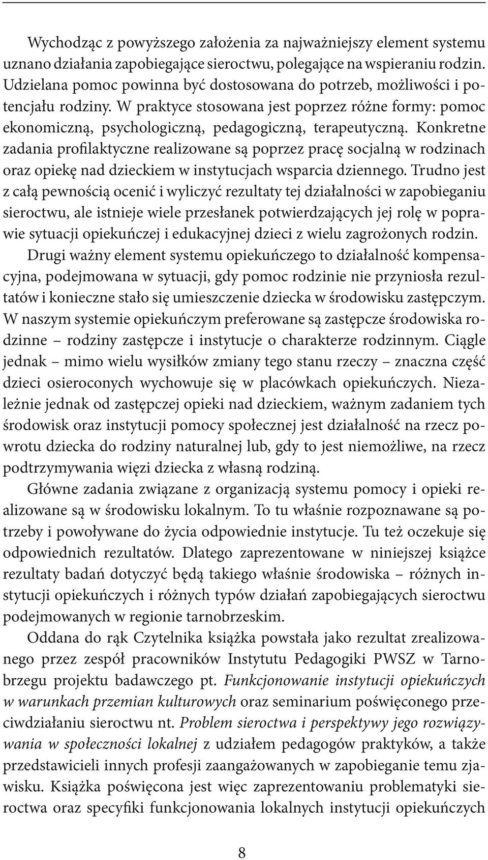 Konkretne zadania profilaktyczne realizowane są poprzez pracę socjalną w rodzinach oraz opiekę nad dzieckiem w instytucjach wsparcia dziennego.