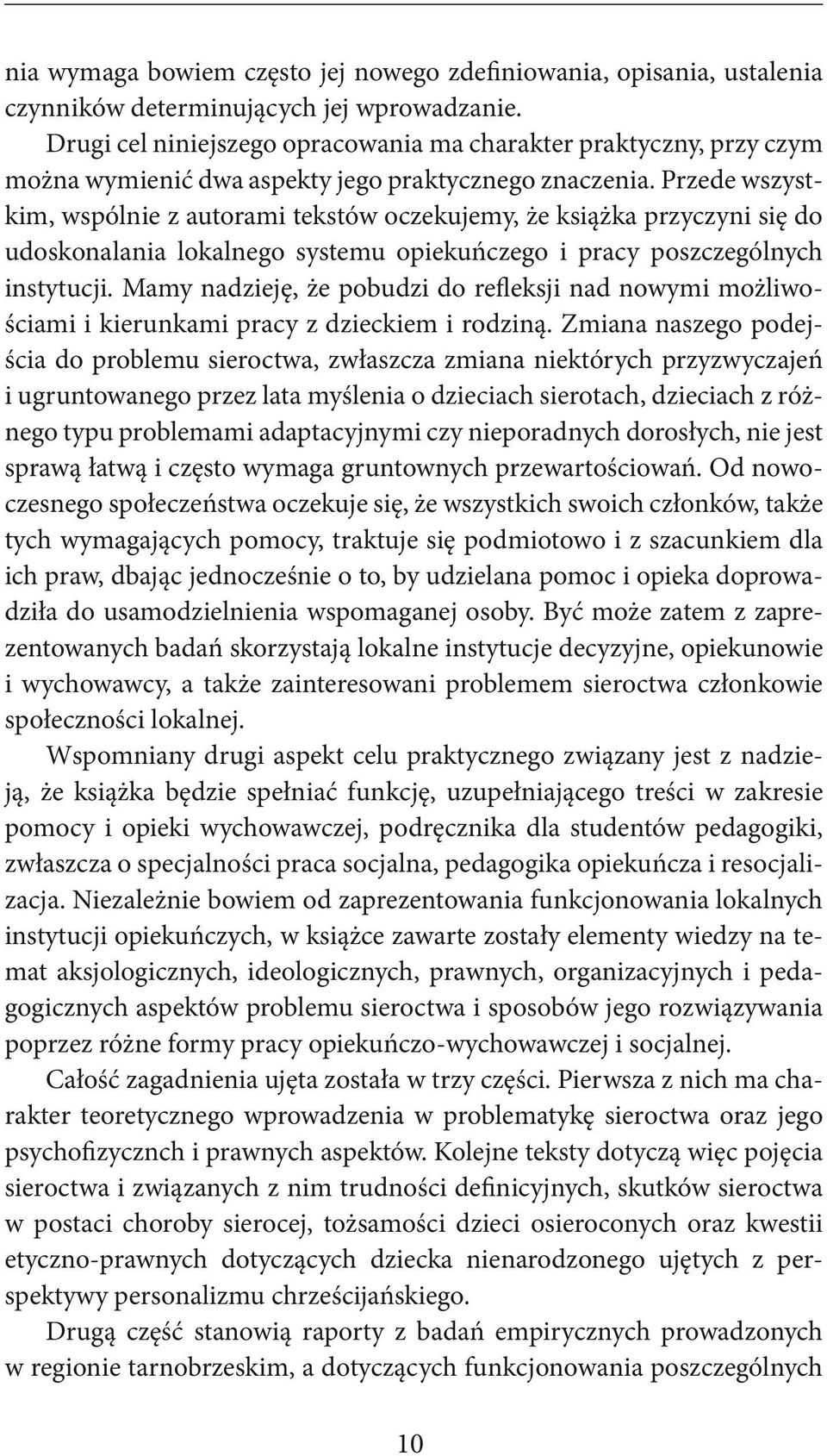 Przede wszystkim, wspólnie z autorami tekstów oczekujemy, że książka przyczyni się do udoskonalania lokalnego systemu opiekuńczego i pracy poszczególnych instytucji.