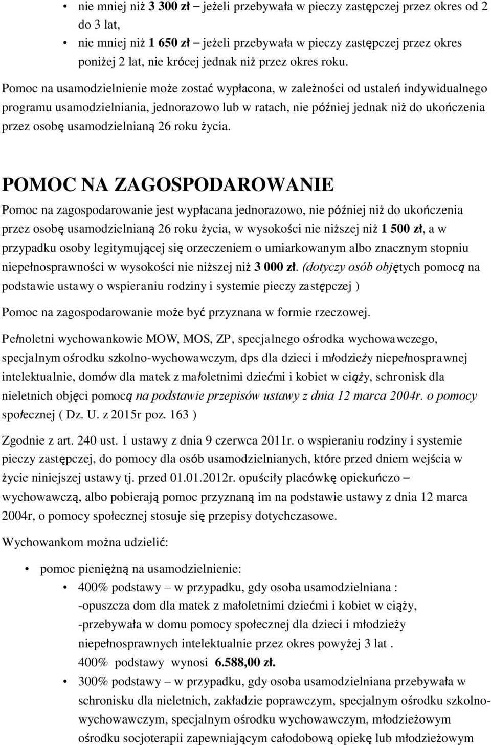 Pomoc na usamodzielnienie może zostać wypłacona, w zależności od ustaleń indywidualnego programu usamodzielniania, jednorazowo lub w ratach, nie później jednak niż do ukończenia przez osobę