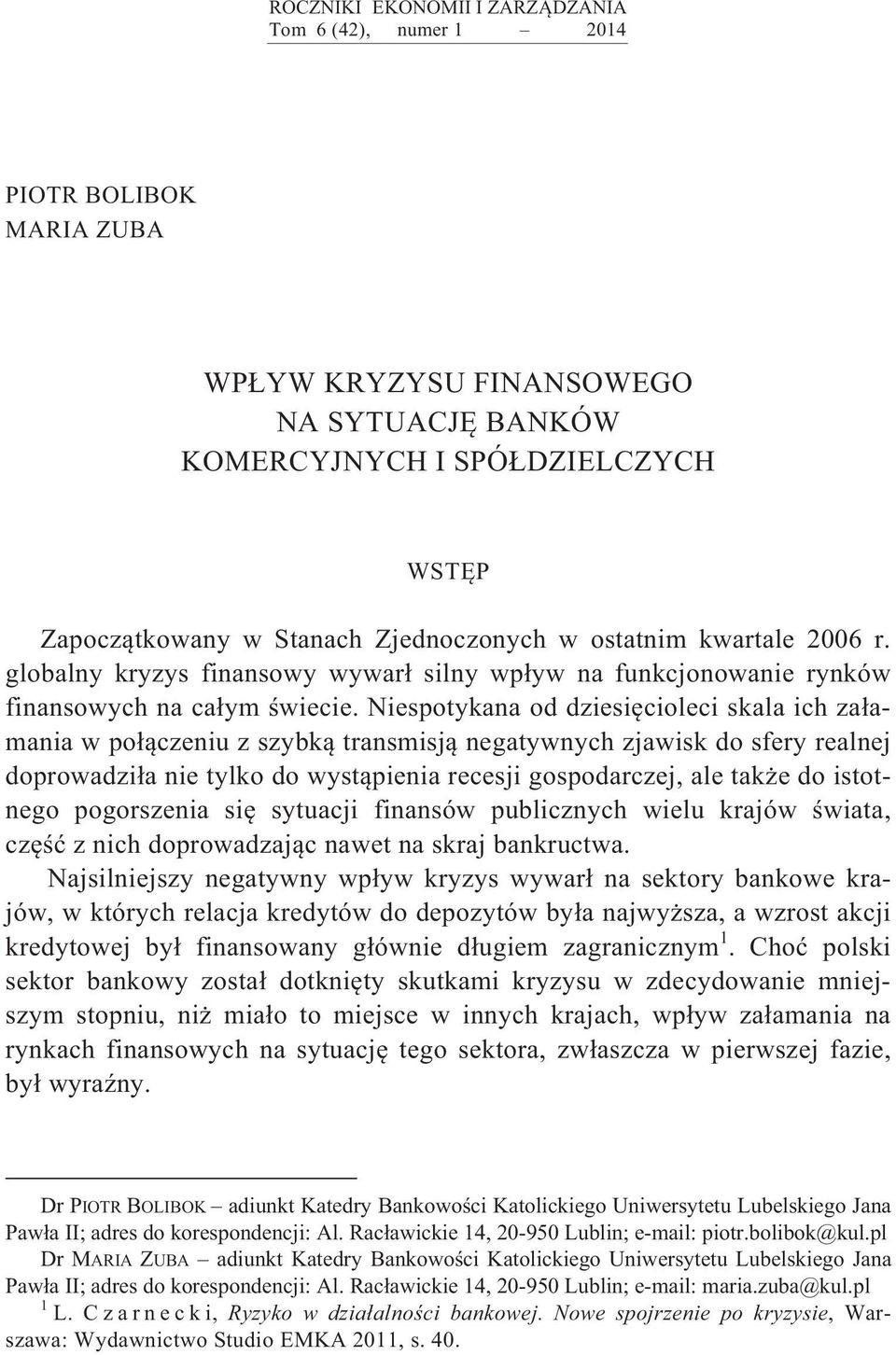 Niespotykana od dziesi cioleci skala ich za amania w po czeniu z szybk transmisj negatywnych zjawisk do sfery realnej doprowadzi a nie tylko do wyst pienia recesji gospodarczej, ale tak e do