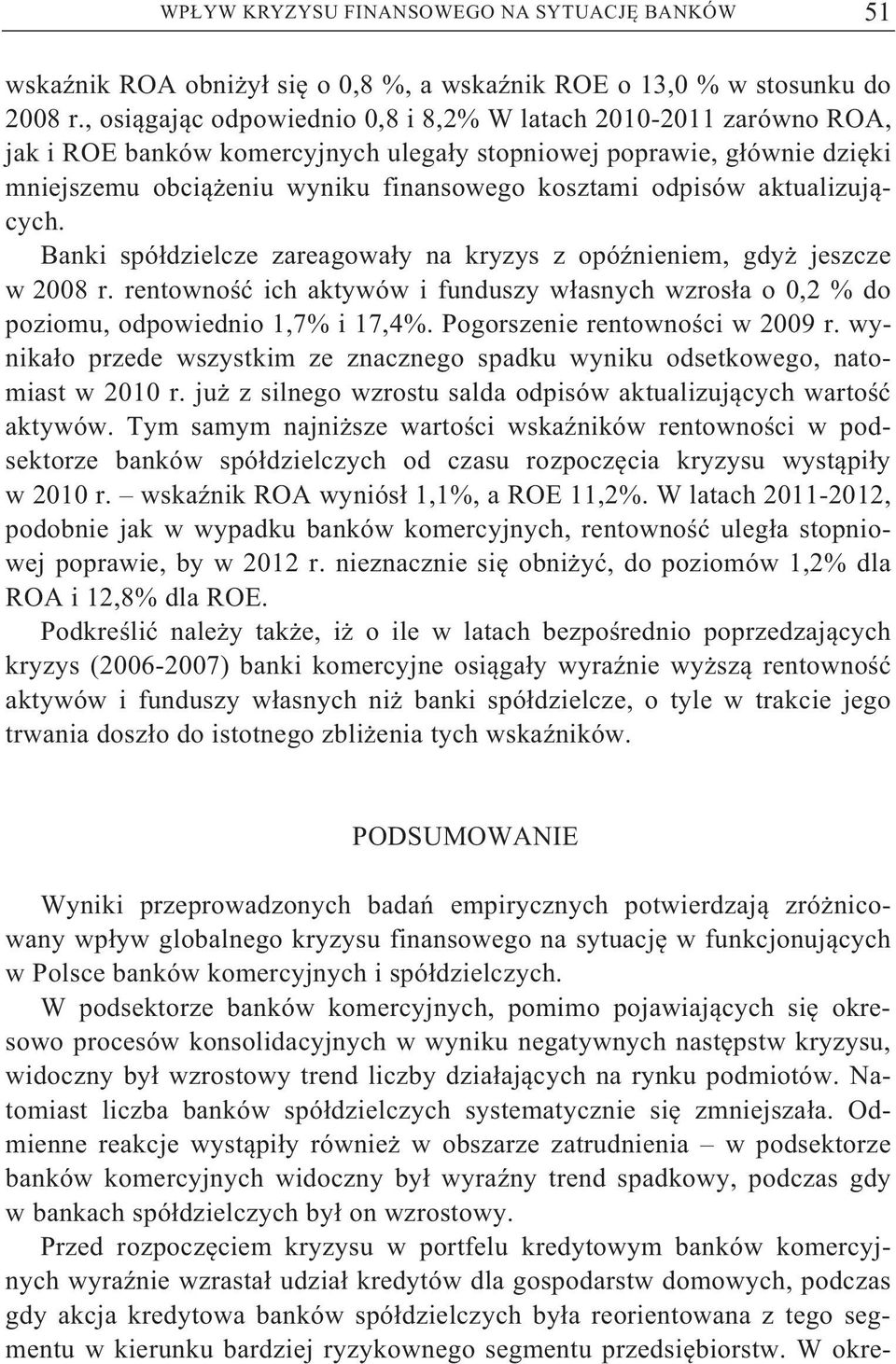 aktualizuj cych. Banki spó dzielcze zareagowa y na kryzys z opó nieniem, gdy jeszcze w 2008 r. rentowno ich aktywów i funduszy w asnych wzros a o 0,2 % do poziomu, odpowiednio 1,7% i 17,4%.