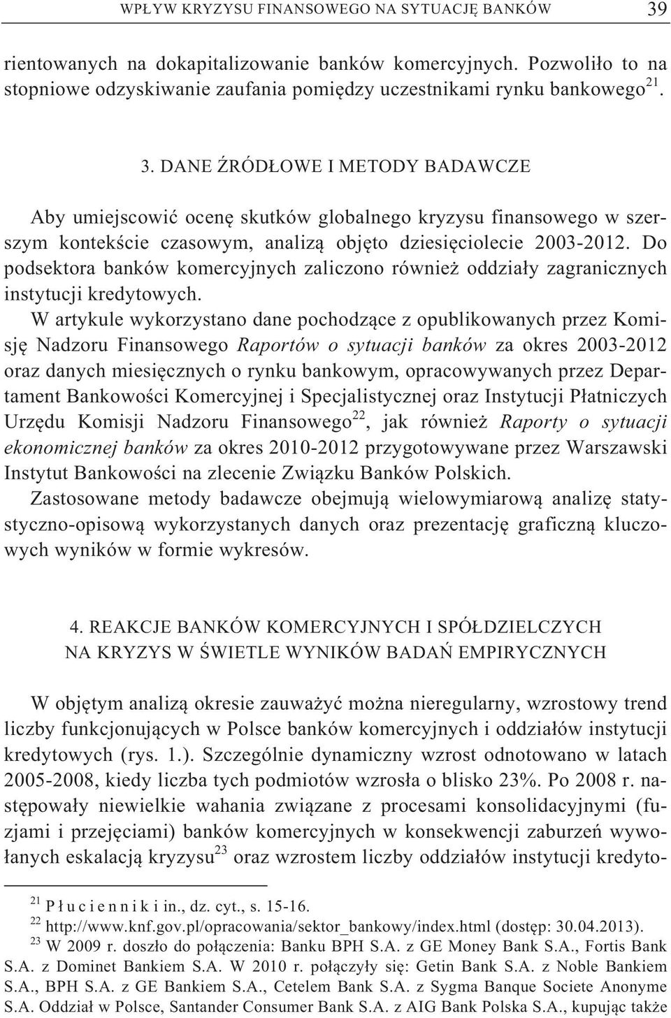 DANE RÓD OWE I METODY BADAWCZE Aby umiejscowi ocen skutków globalnego kryzysu finansowego w szerszym kontek cie czasowym, analiz obj to dziesi ciolecie 2003-2012.