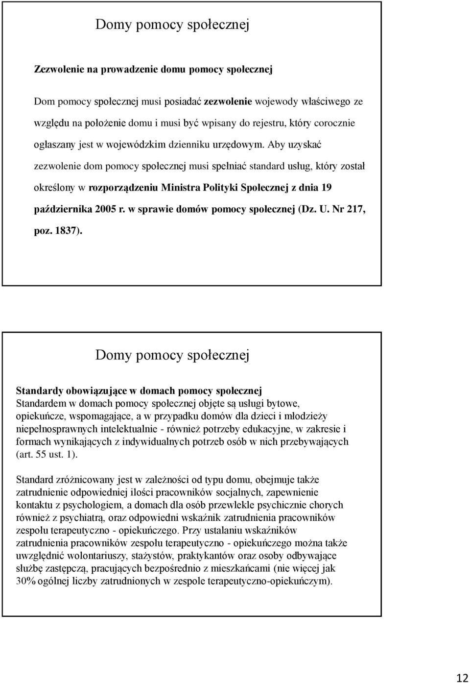 Aby uzyskać zezwolenie dom pomocy społecznej musi spełniać standard usług, który został określony w rozporządzeniu Ministra Polityki Społecznej z dnia 19 października 2005 r.