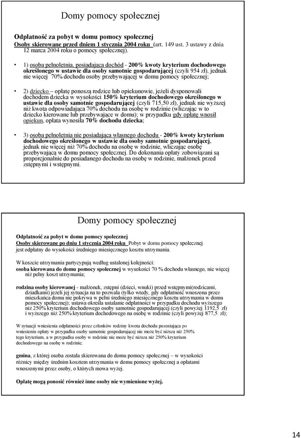 domu pomocy społecznej; 2) dziecko opłatę ponoszą rodzice lub opiekunowie, jeżeli dysponowali dochodem dziecka w wysokości 150% kryterium dochodowego określonego w ustawie dla osoby samotnie