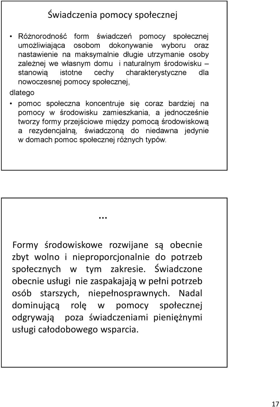 jednocześnie tworzy formy przejściowe między pomocą środowiskową a rezydencjalną, świadczoną do niedawna jedynie w domach pomoc społecznej różnych typów.