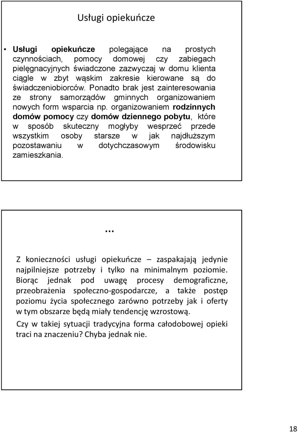 organizowaniem rodzinnych domów pomocy czy domów dziennego pobytu, które w sposób skuteczny mogłyby wesprzeć przede wszystkim osoby starsze w jak najdłuższym pozostawaniu w dotychczasowym środowisku