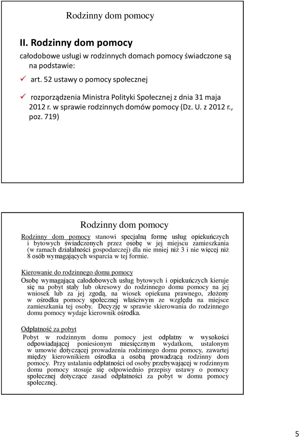 719) Rodzinny dom pomocy Rodzinny dom pomocy stanowi specjalną formę usług opiekuńczych i bytowych świadczonych przez osobę w jej miejscu zamieszkania (w ramach działalności gospodarczej) dla nie