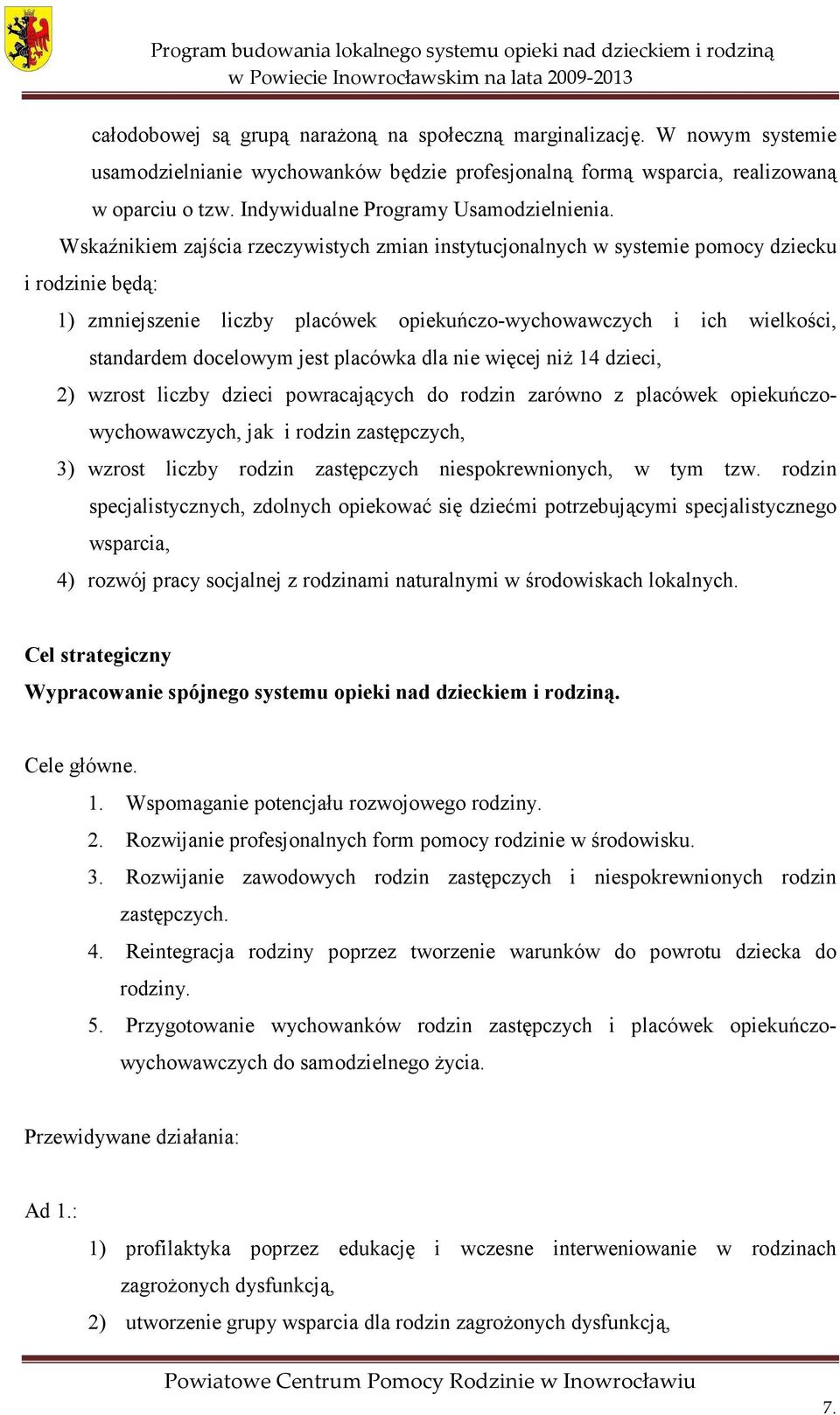 Wskaźnikiem zajścia rzeczywistych zmian instytucjonalnych w systemie pomocy dziecku i rodzinie będą: 1) zmniejszenie liczby placówek opiekuńczo-wychowawczych i ich wielkości, standardem docelowym