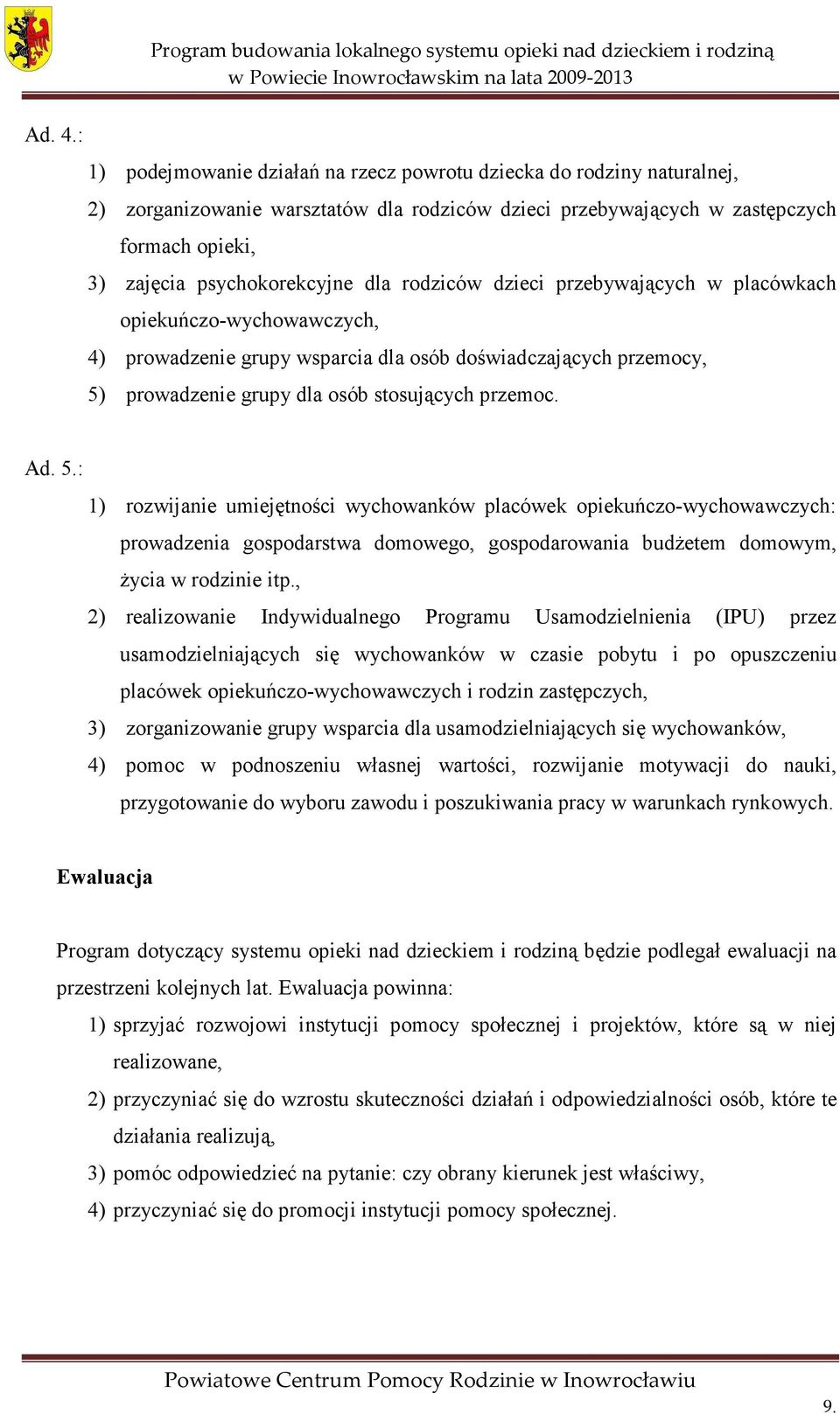 rodziców dzieci przebywających w placówkach opiekuńczo-wychowawczych, 4) prowadzenie grupy wsparcia dla osób doświadczających przemocy, 5)