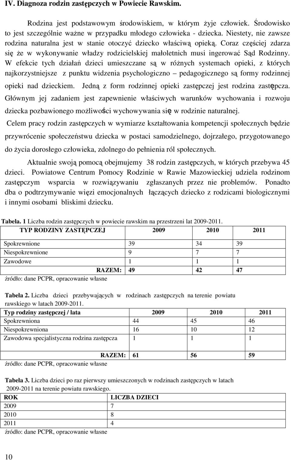 W efekcie tych działań dzieci umieszczane są w różnych systemach opieki, z których najkorzystniejsze z punktu widzenia psychologiczno pedagogicznego są formy rodzinnej opieki nad dzieckiem.